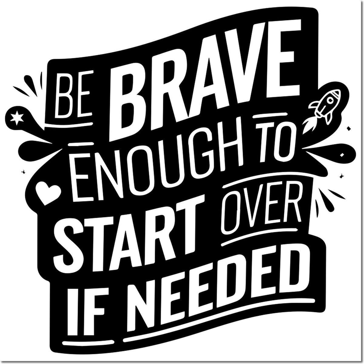 Black-and-white motivational stamp seal reading Be brave enough to start over if needed, with rocket, heart and stars.