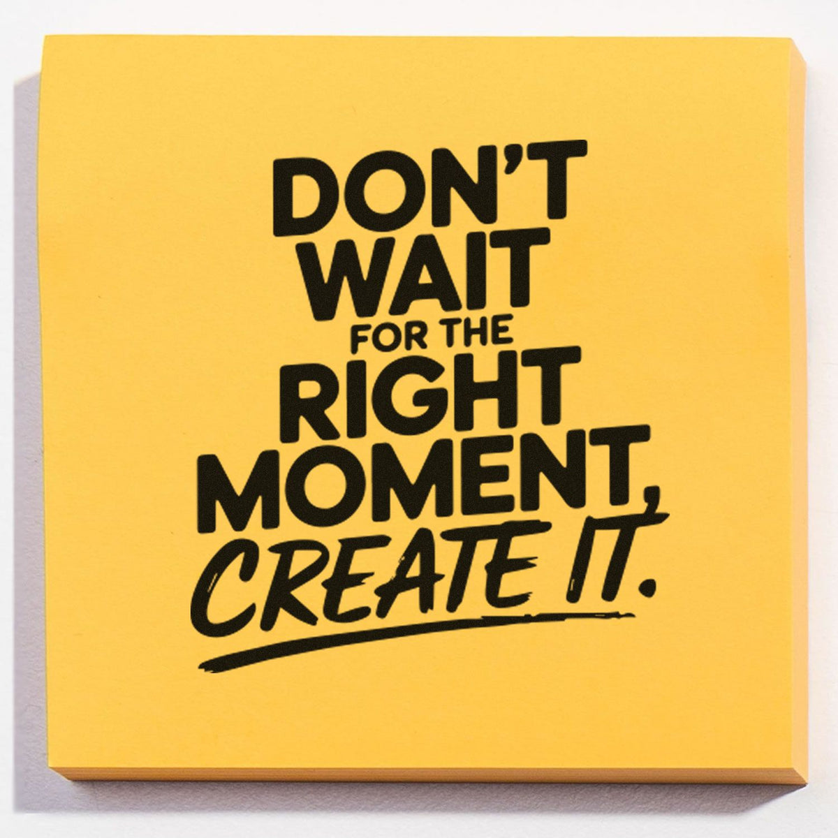 Yellow rubber stamp seal with black motivational text: Dont wait for the right moment, create it.
