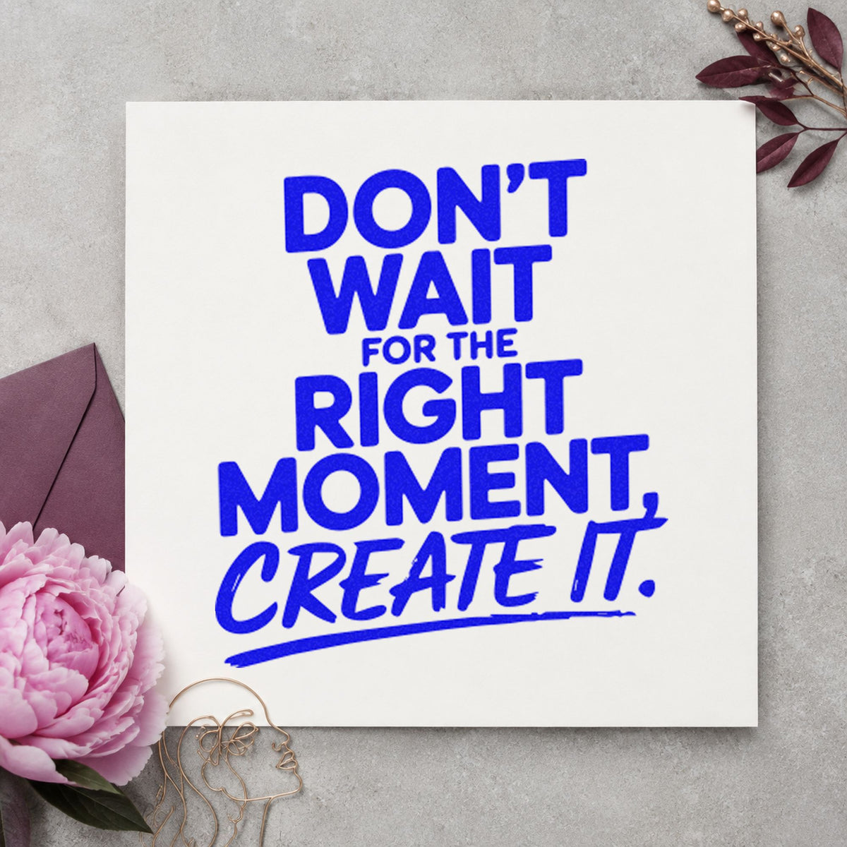 Create The Right Moment craft stamp imprinted in blue ink on paper, a design suited to framed living wall.