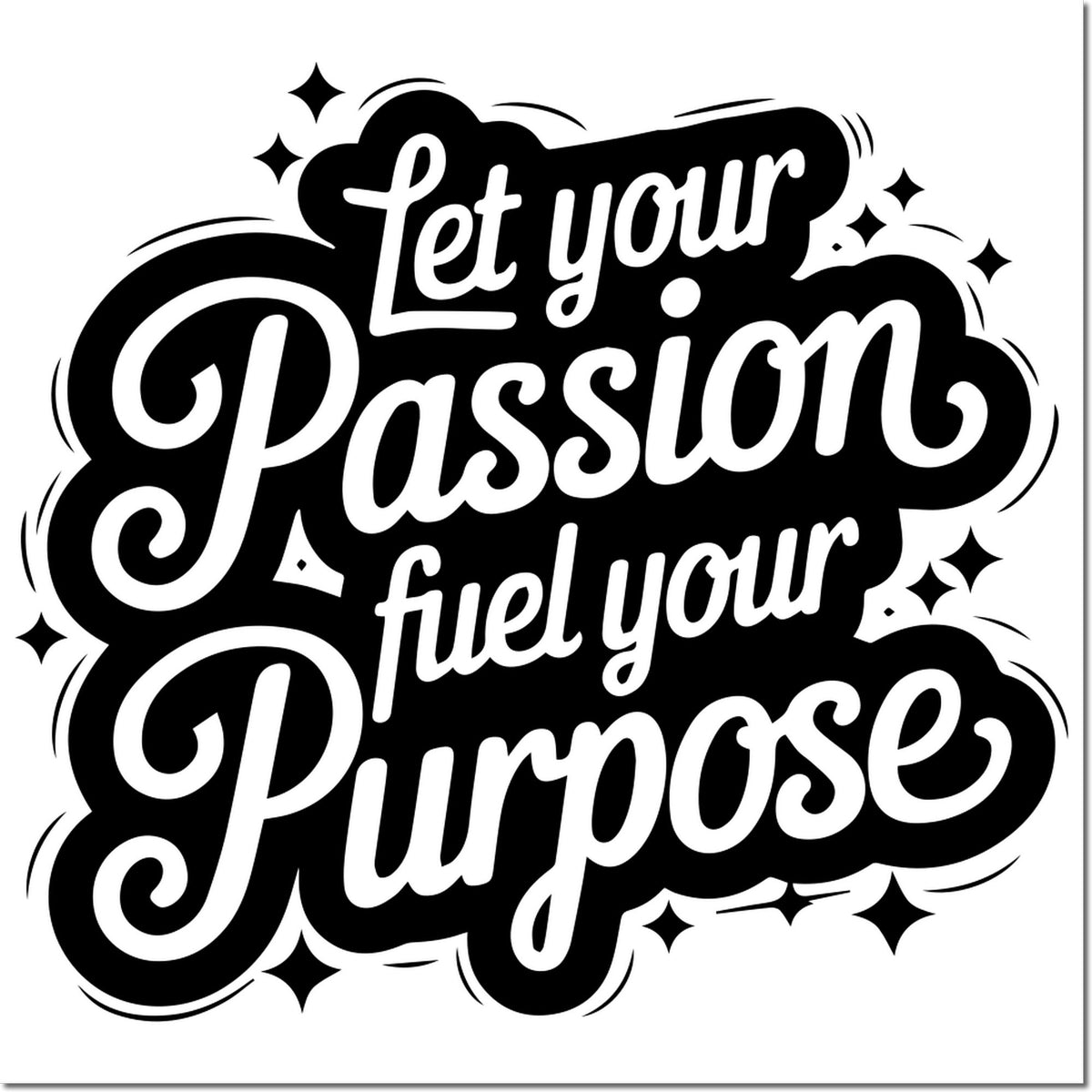 Black and white stamp seal with script text, Let your Passion fuel your Purpose, surrounded by sparkles.