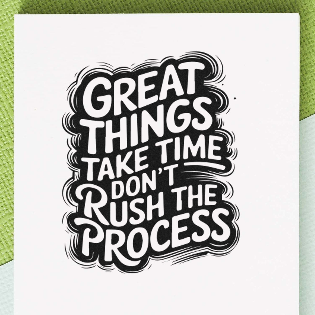 Black and white custom stamp seal with bold text, Great things take time, dont rush the process, on white paper.