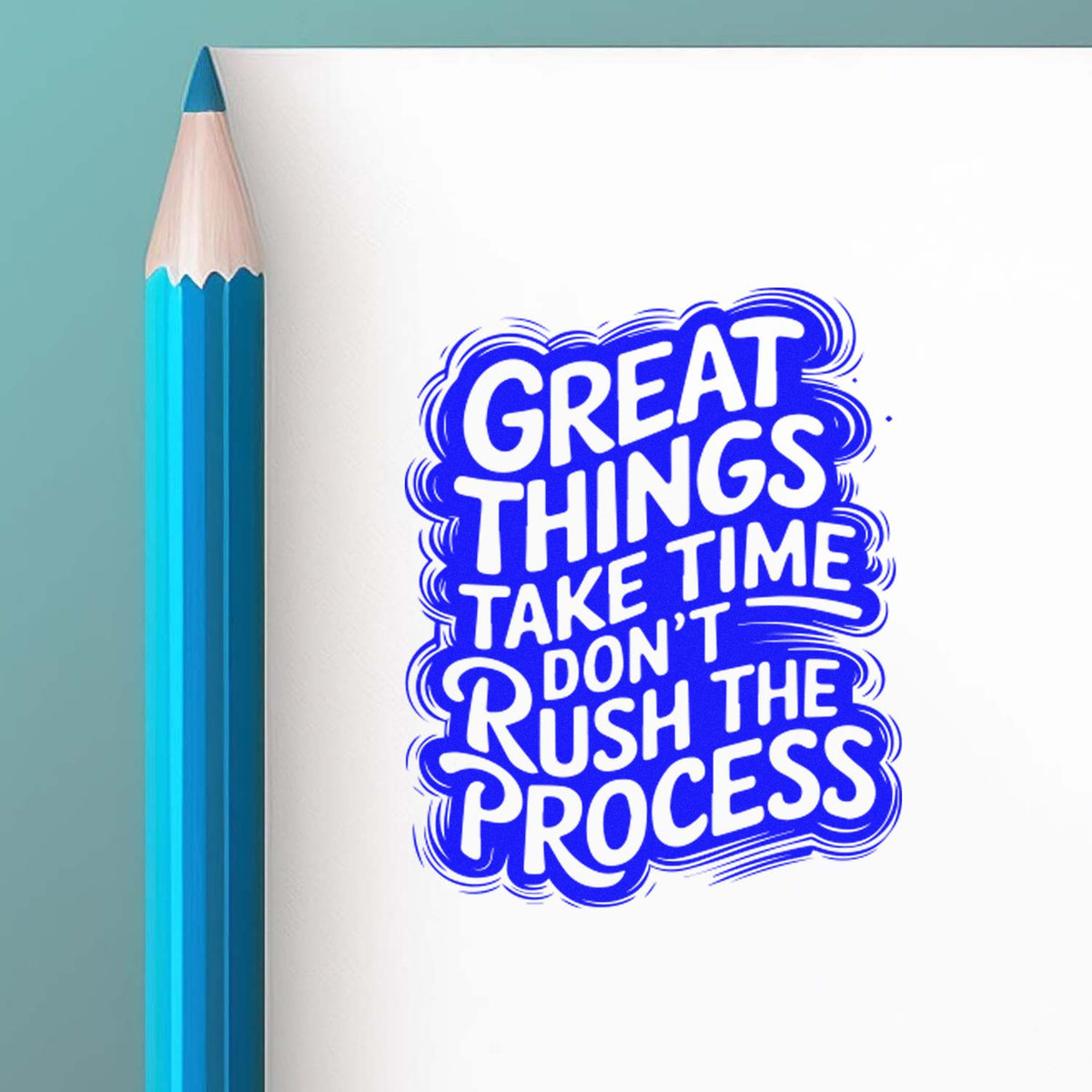 Blue stamp and seal design on white paper beside a teal pencil, with bold text: GREAT THINGS TAKE TIME, DONT RUSH THE PROCESS.