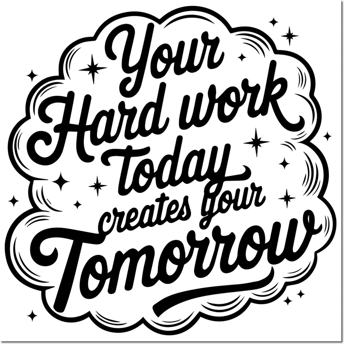 Black script motivational stamp in a cloud-shaped seal: Your hard work today creates your tomorrow, with sparkles on white background.