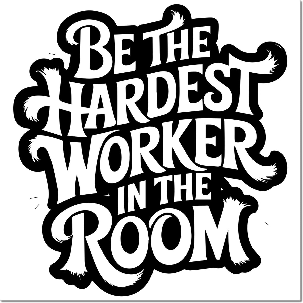 Black-and-white motivational stamp seal reading Be the hardest worker in the room in bold retro lettering.
