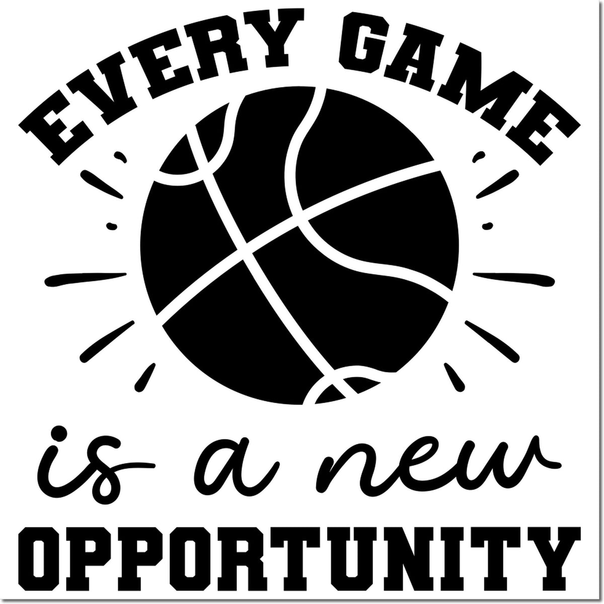 Black basketball stamp seal with EVERY GAME is a new OPPORTUNITY in bold block and script text on white background