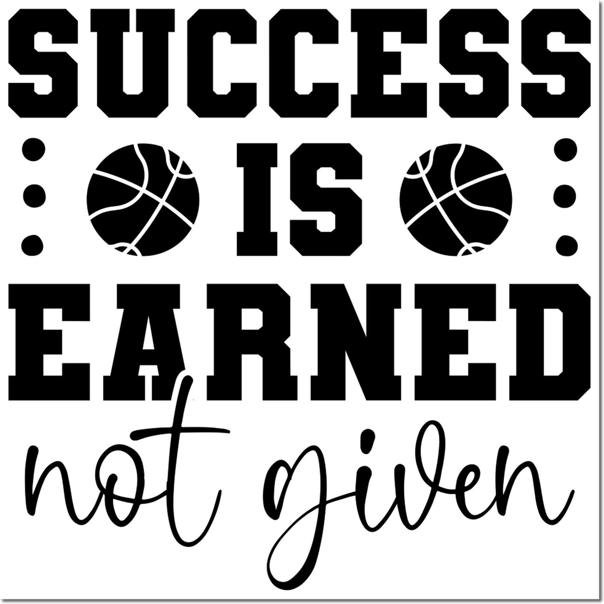 Black-and-white stamp design reading Success is Earned, not given, with basketball icons and bold block and script lettering.
