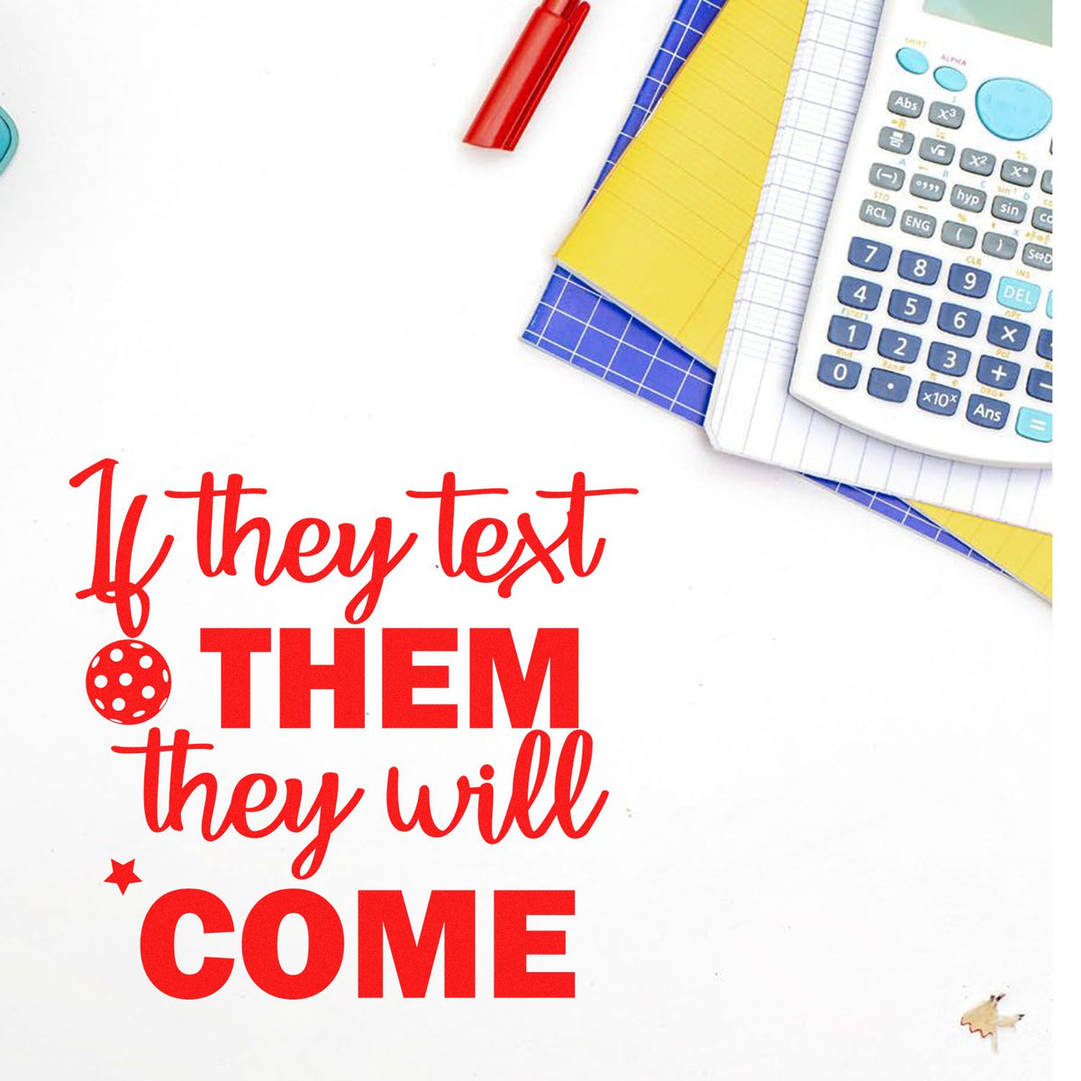 Red custom stamp and seal design reading If they text them they will come, with calculator, notebooks and pen.