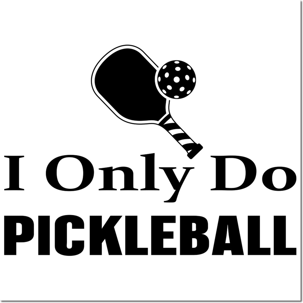 Black pickleball stamp and seal design with paddle and ball, bold I Only Do PICKLEBALL text on white.