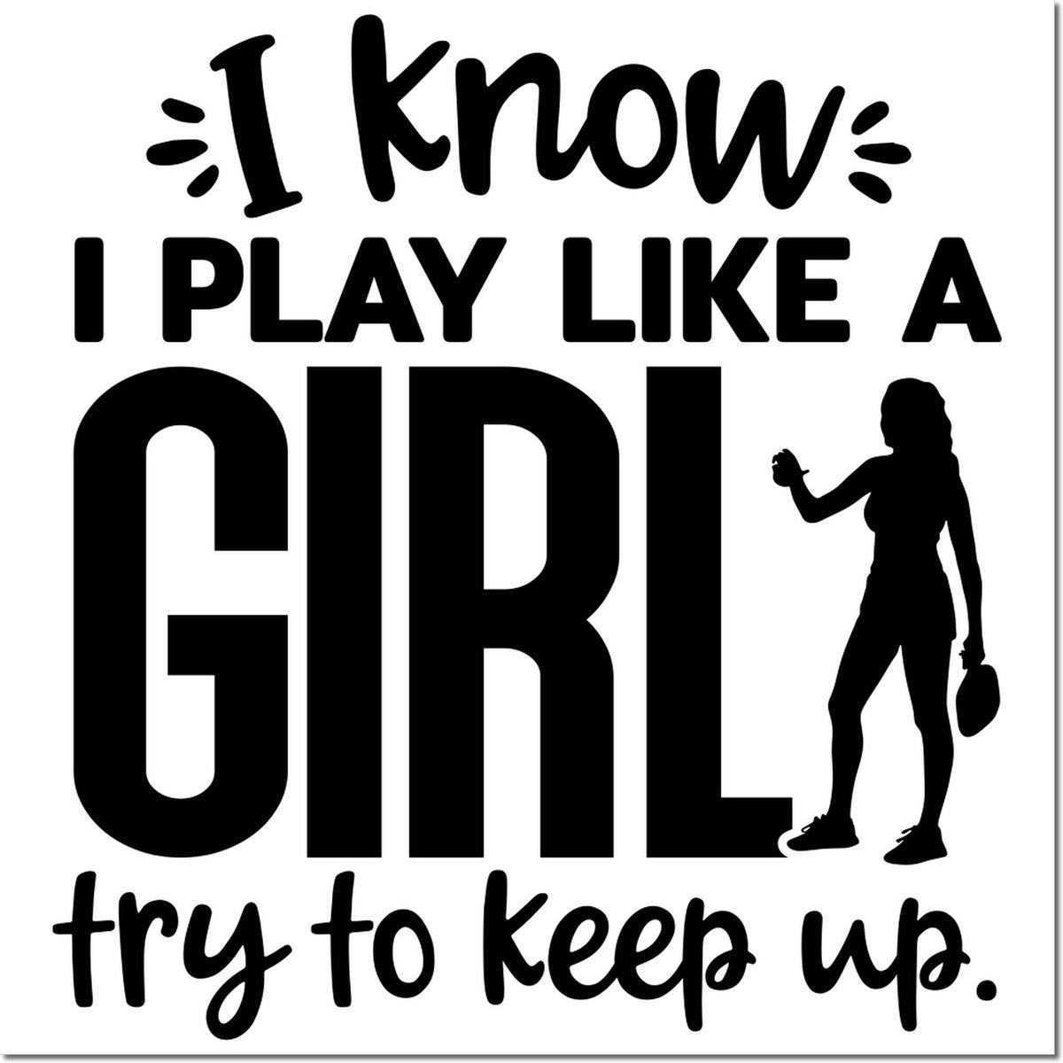 Black stamp and seal design with I know I play like a GIRL, try to keep up and female golfer silhouette on white.