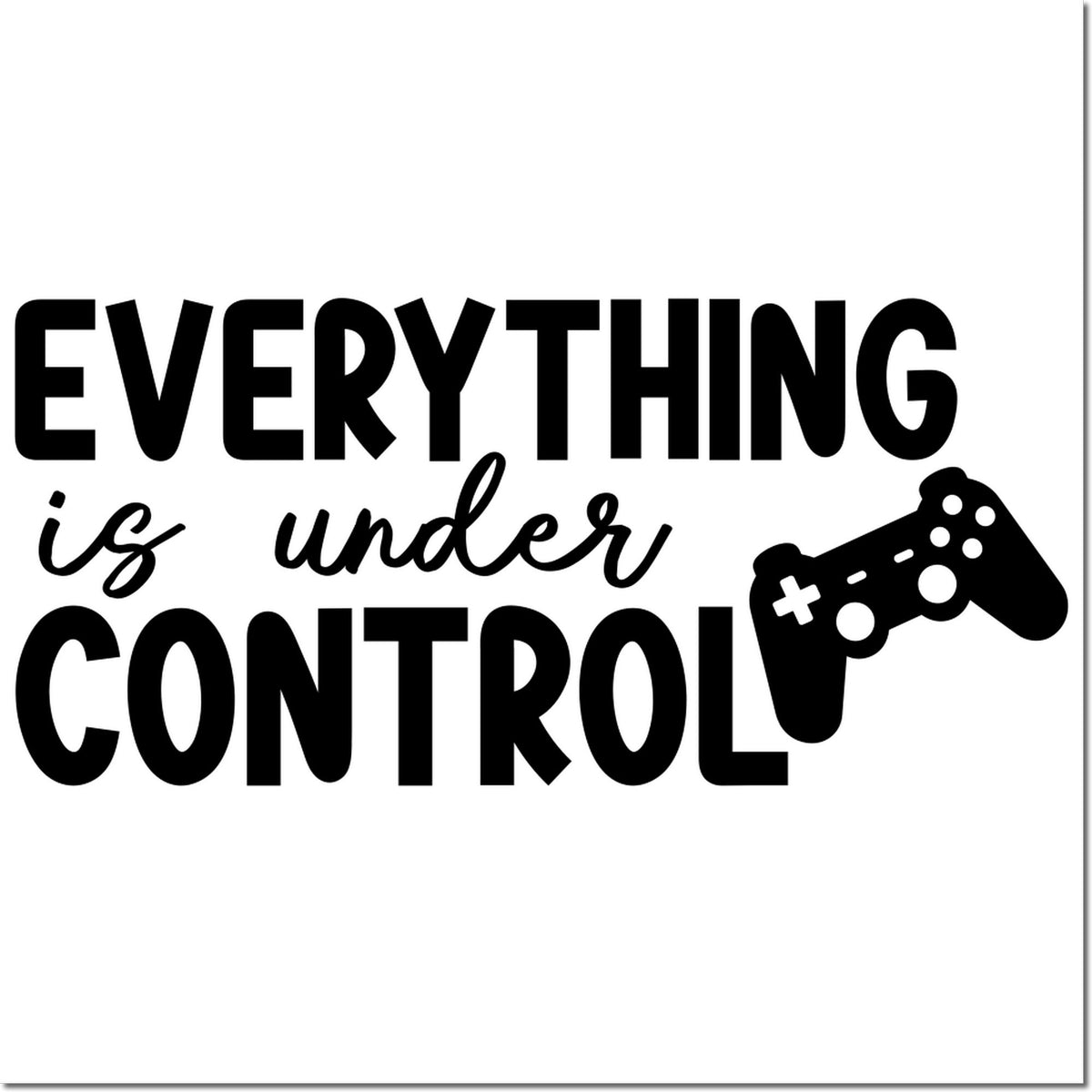 Black stamp/seal design reading Everything is under control with a game controller icon on a white background.