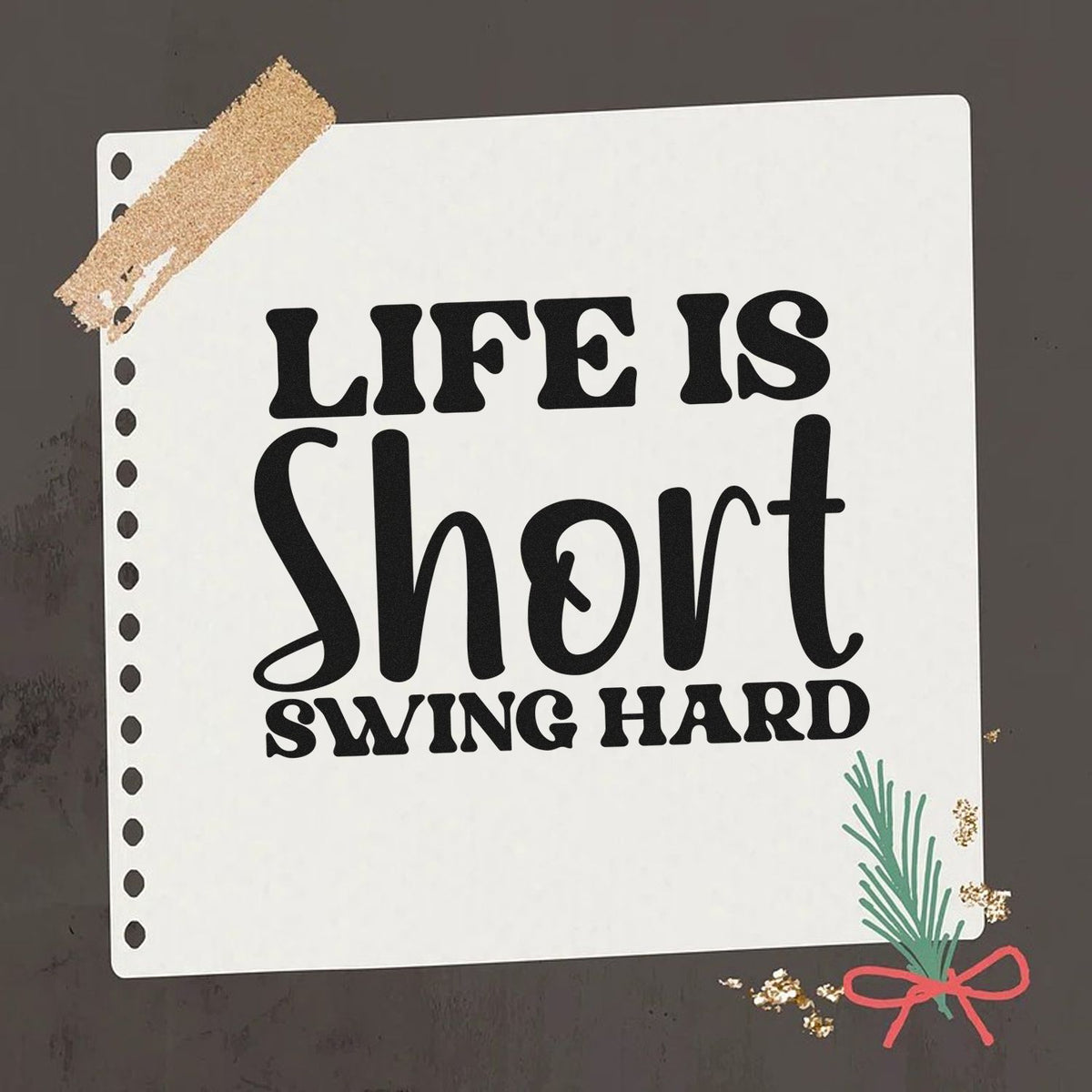 White stamp-and-seal design with black Life Is Short Swing Hard text, faux tape, green sprig, and red bow on dark gray.