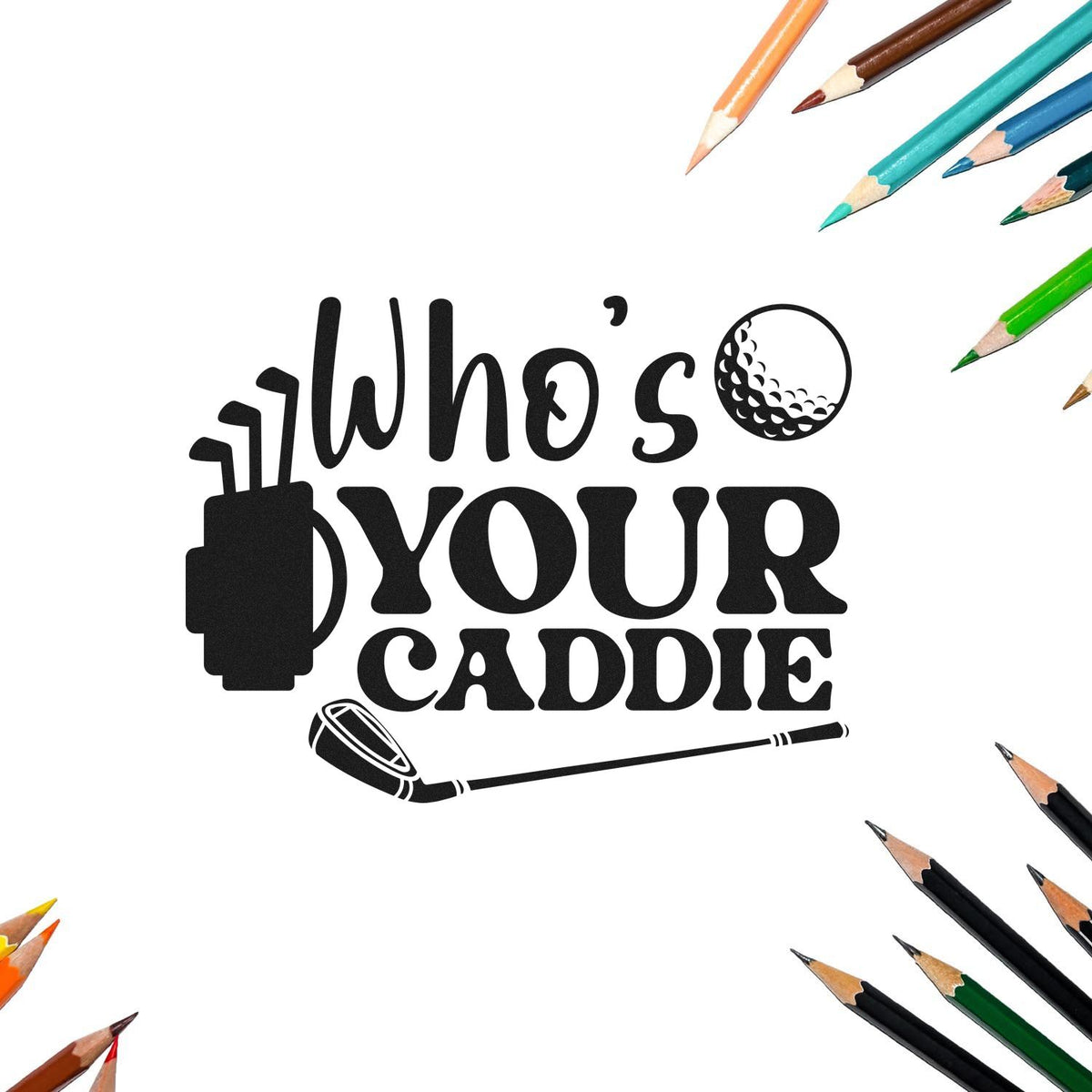 Black golf-themed stamp design reading Whos Your Caddie, with a club and ball, framed by colorful pencils.