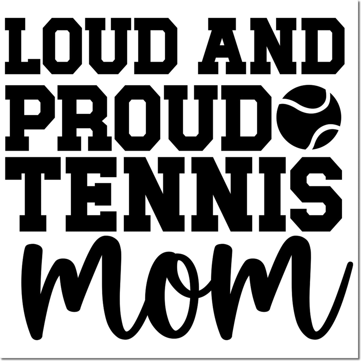 Black stamp-style seal reading Loud and Proud Tennis Mom with a tennis ball icon on a white background.