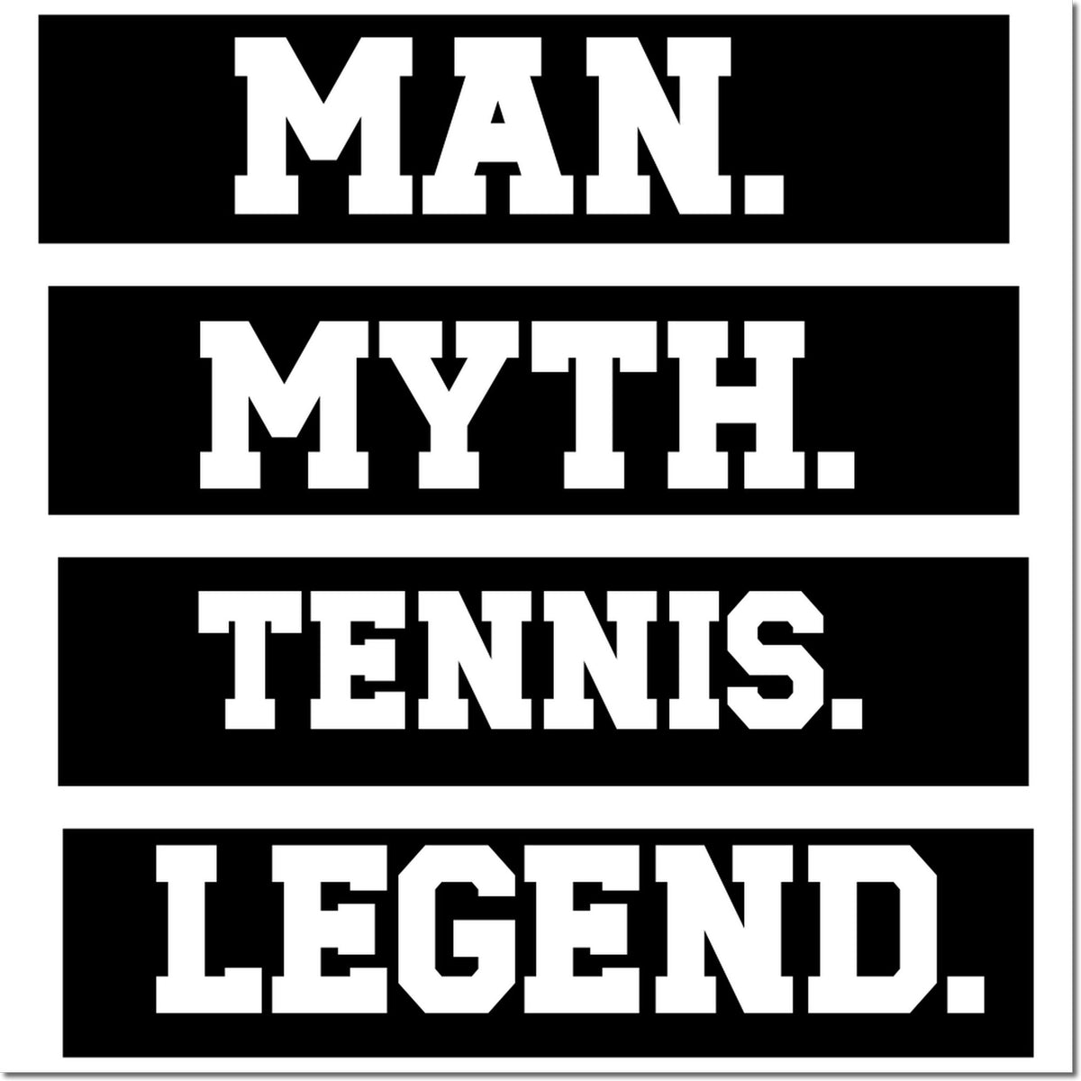 Black stamp-and-seal labels with bold white varsity words: MAN, MYTH, TENNIS, and LEGEND.