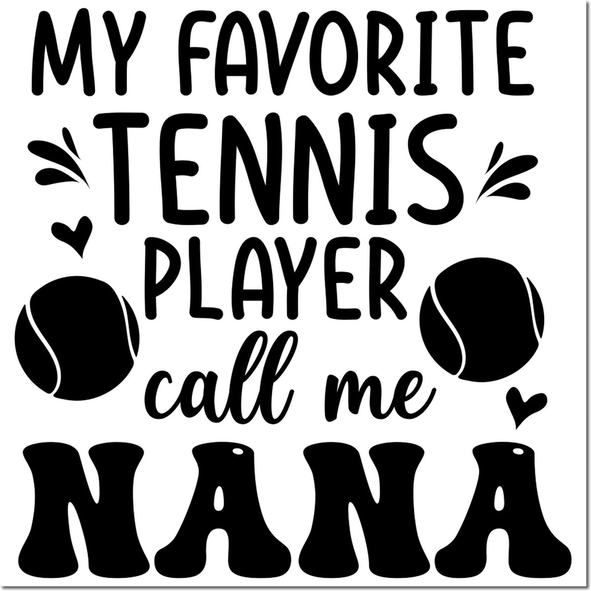 Black tennis-themed stamp design reading My favorite tennis player call me Nana with tennis balls, hearts, and bold black lettering on white.