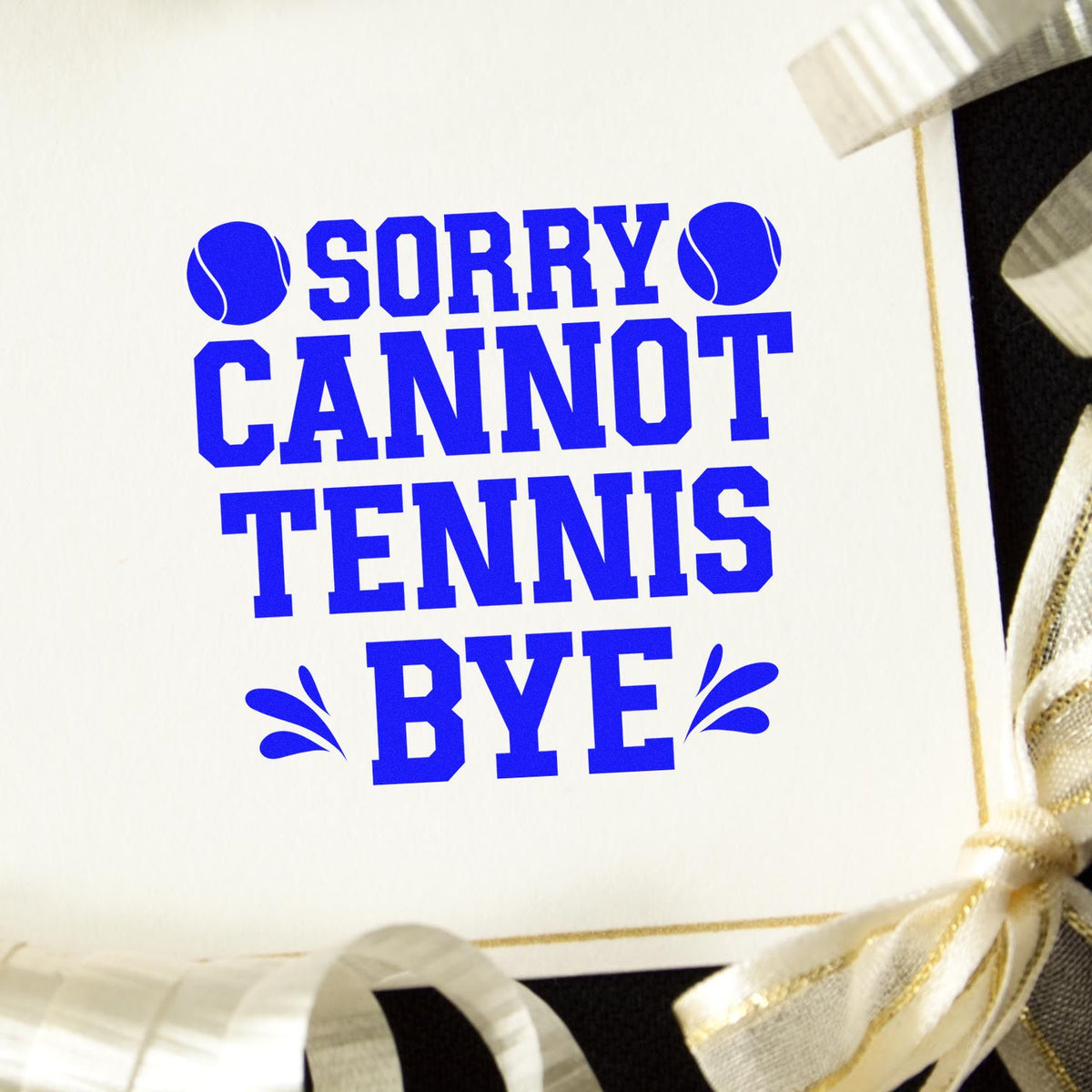 Blue tennis-themed stamp and seal reading Sorry Cannot Tennis Bye on white card with gold ribbon accents