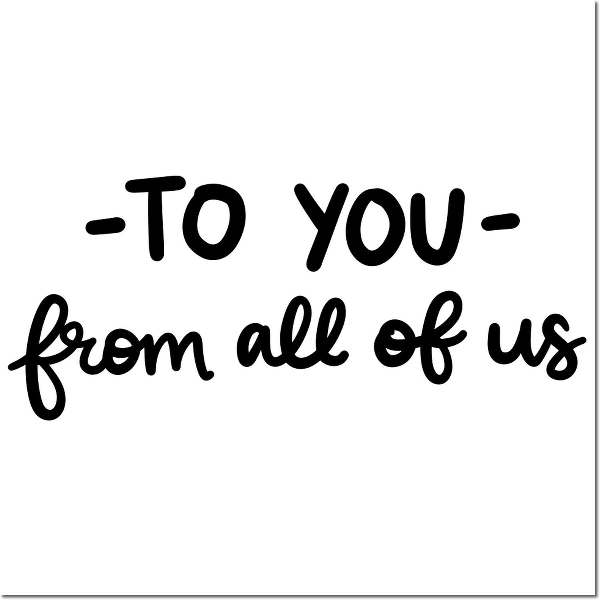 Black stamp seal with handwritten text To you from all of us on a white background.
