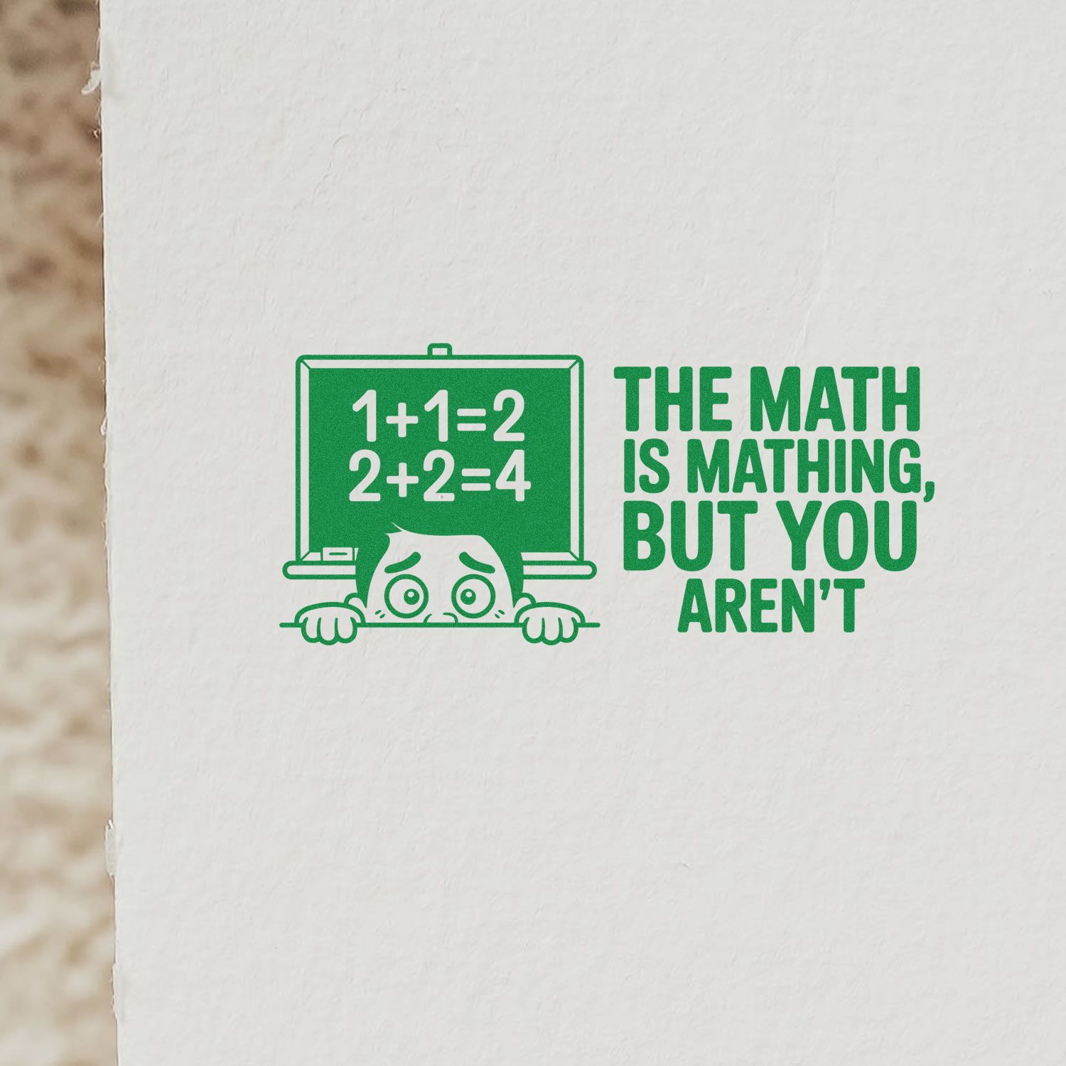 Green classroom stamp and seal with equations 1+1=2, 2+2=4 and text: The math is mathing, but you arent