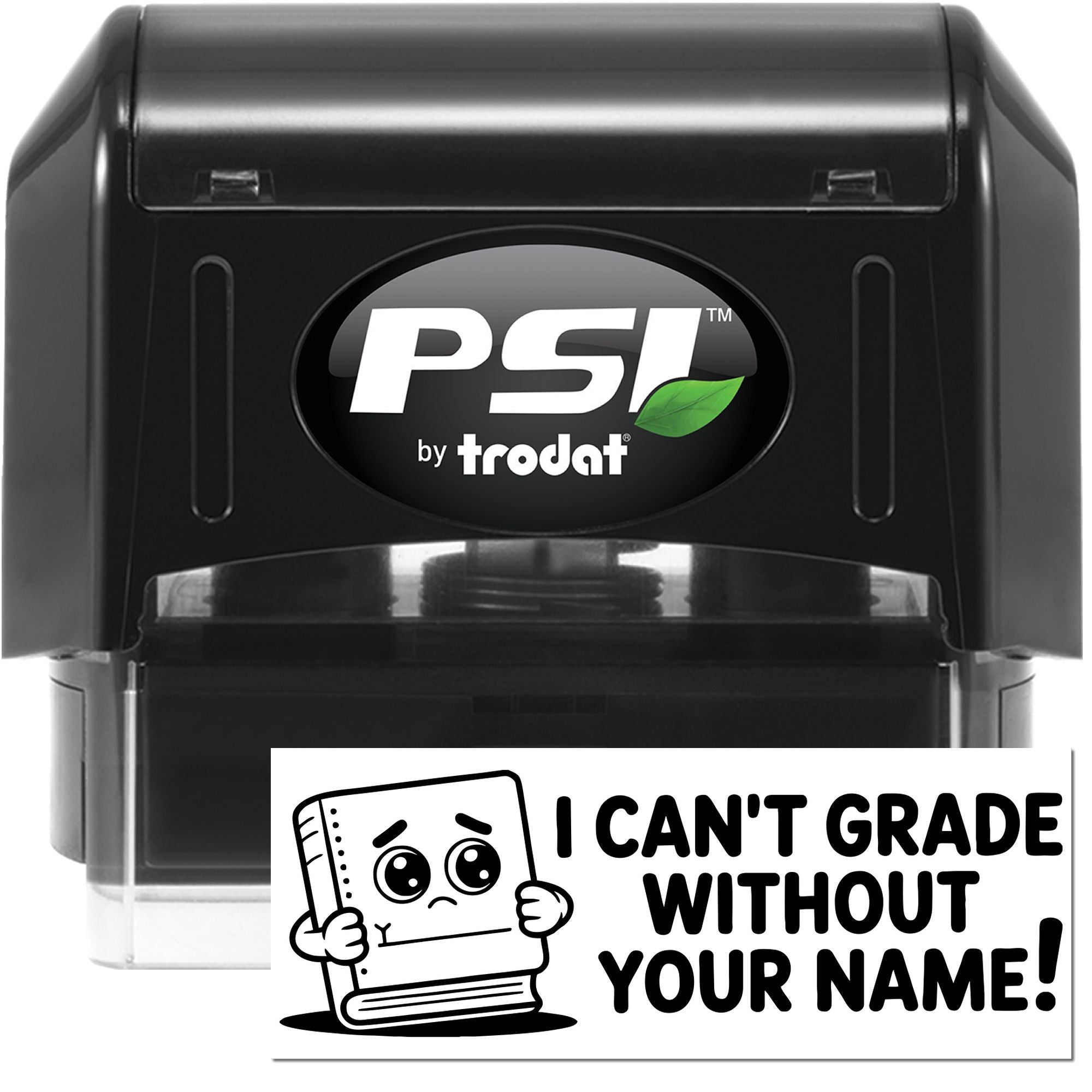 Black PSI by Trodat self-inking stamp and seal with green leaf logo and I CANT GRADE WITHOUT YOUR NAME! sign.
