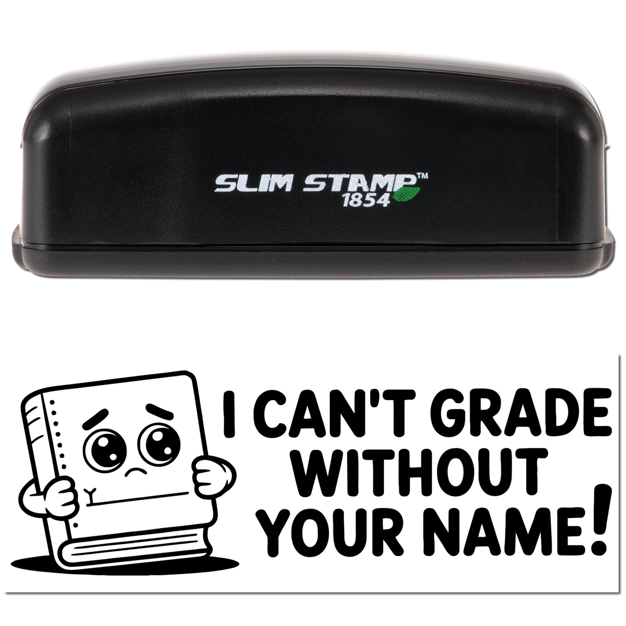 Black Slim Stamp 1854 stamp and seal set with white imprint reading I CAN'T GRADE WITHOUT YOUR NAME! and cartoon book graphic.