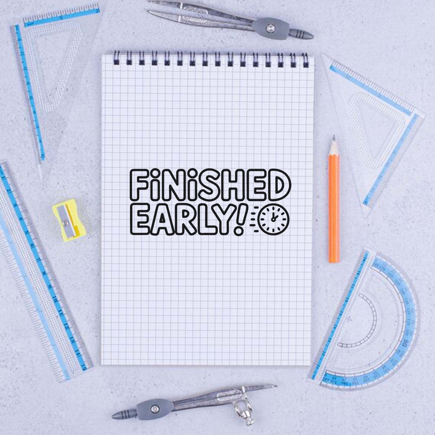 Black Finished Early! stamp on a white grid notebook, framed by blue drafting tools, orange pencil, and gray compass.