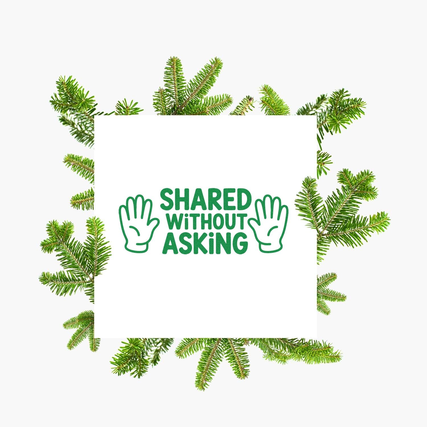 Green stamp seal reading SHARED WITHOUT ASKING with hand icons, framed by evergreen branches on white background.