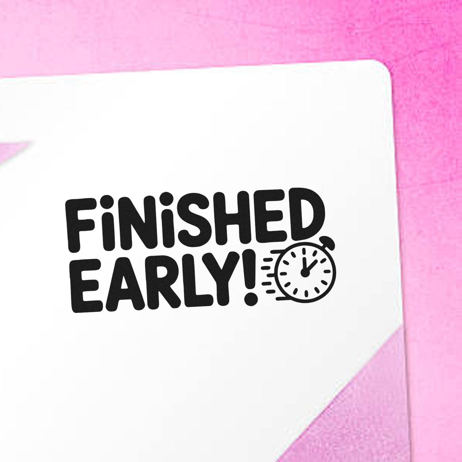 White stamp and seal with bold black Finished Early! text, clock icon, on a pink background.