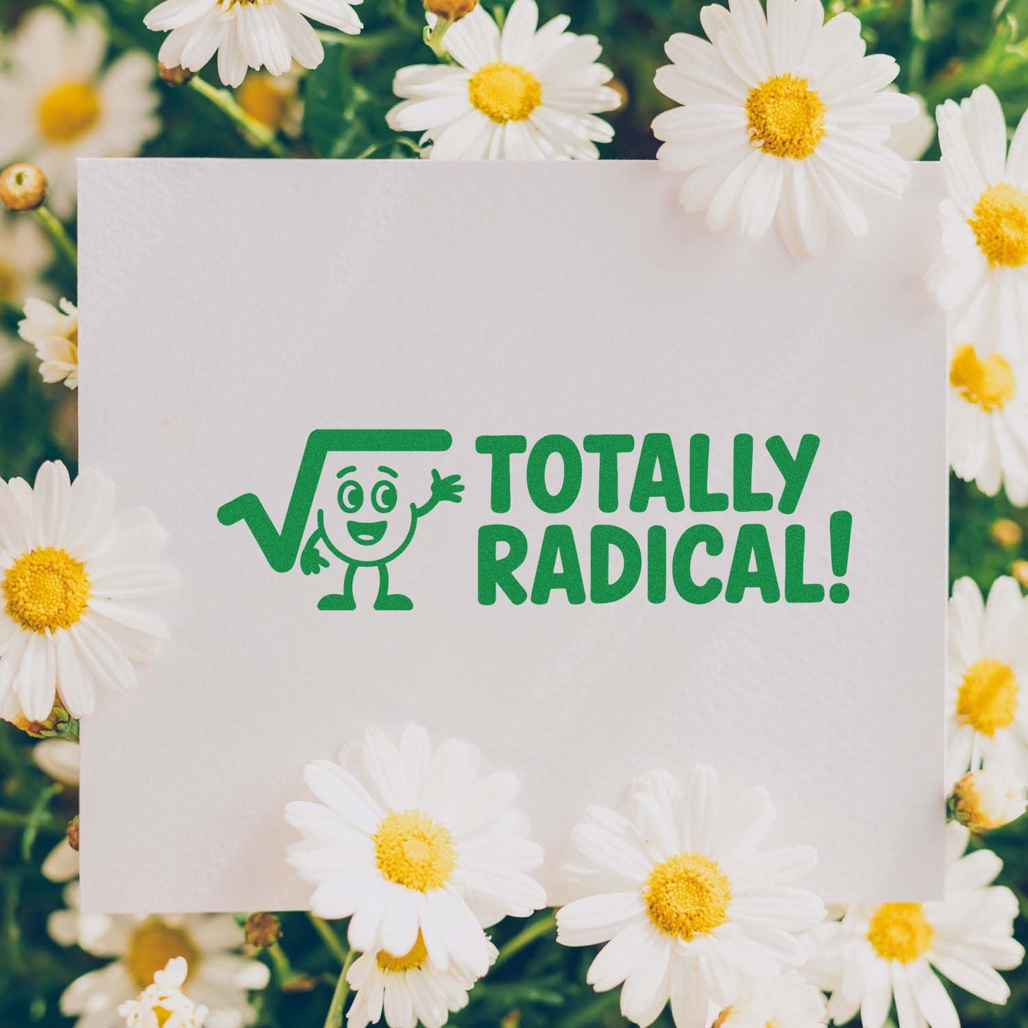 Green Totally Radical stamp and seal design on white paper, framed by white daisies with yellow centers.