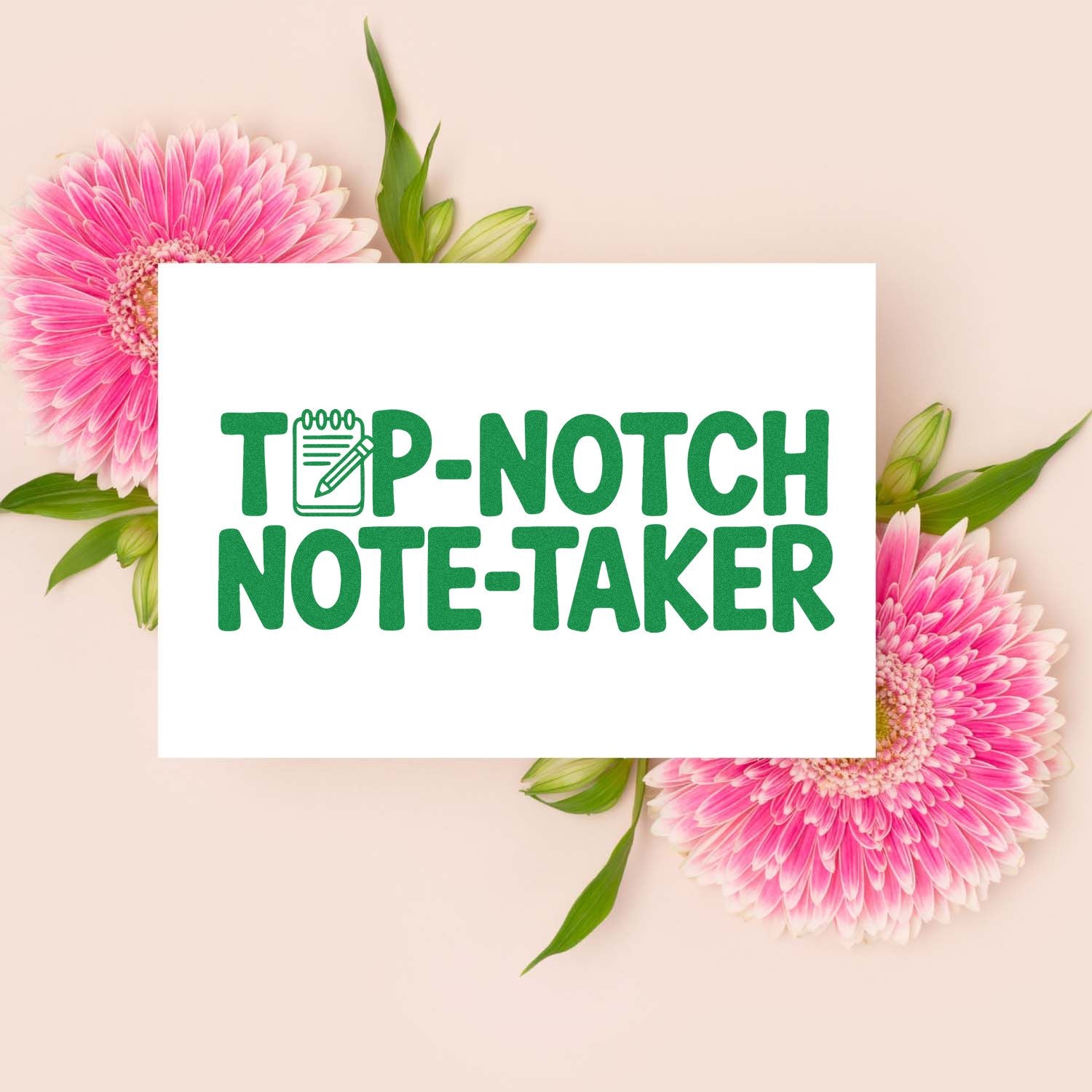 Green TOP-NOTCH NOTE-TAKER stamp and seal on white card, framed by pink gerbera flowers on a beige background.