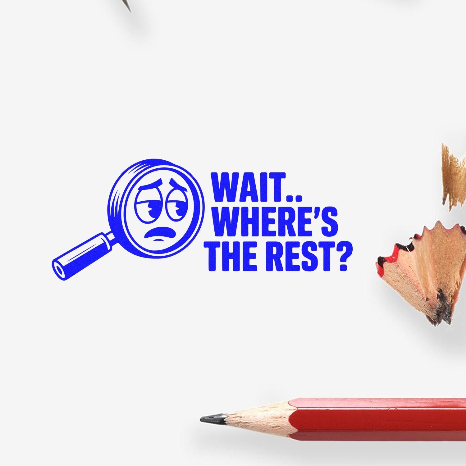 Blue rubber stamp seal with sad magnifying glass and text WAIT.. WHERES THE REST? on white, beside a red pencil tip.