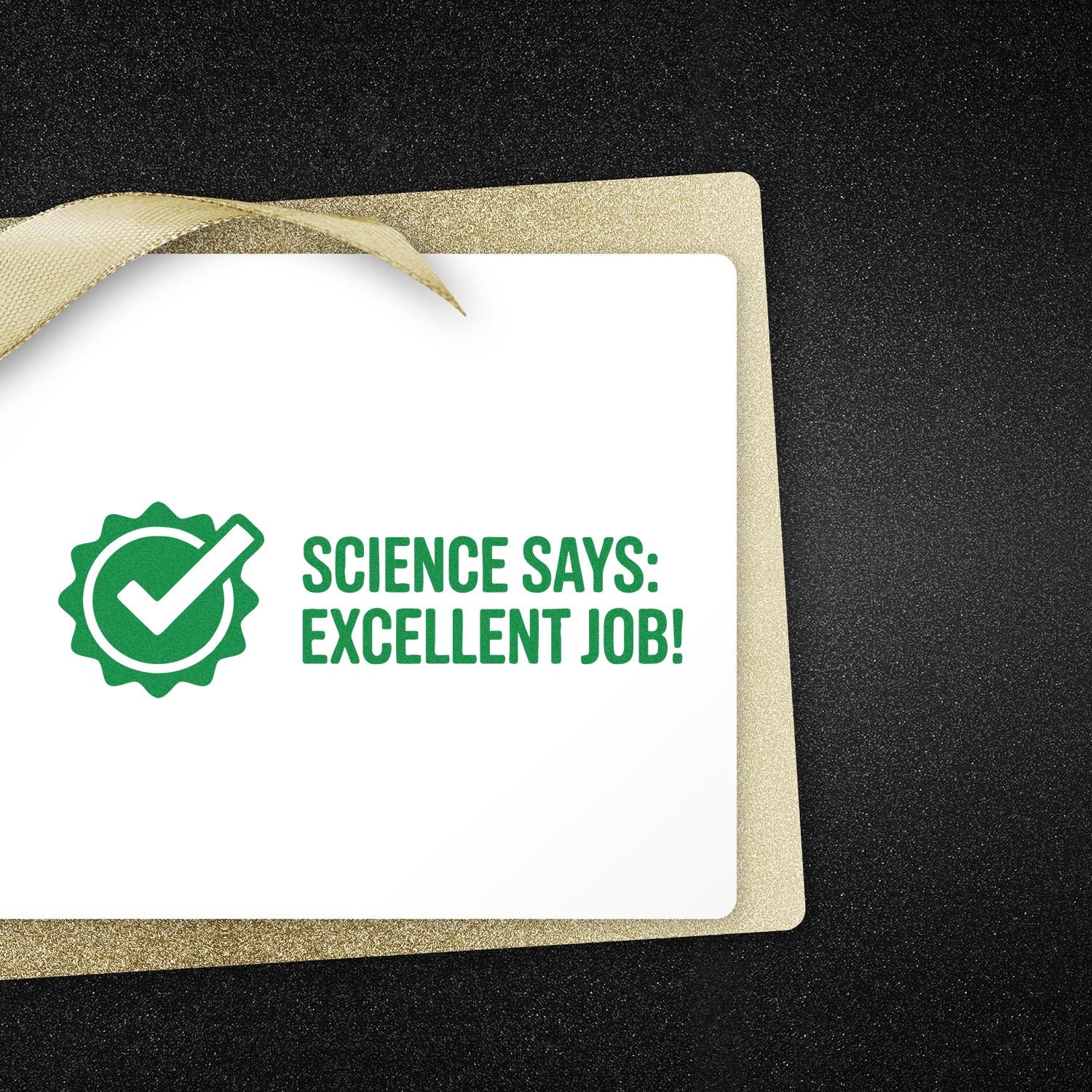 Green stamp seal reading Science says: Excellent job! on white card with gold ribbon over black glitter background.
