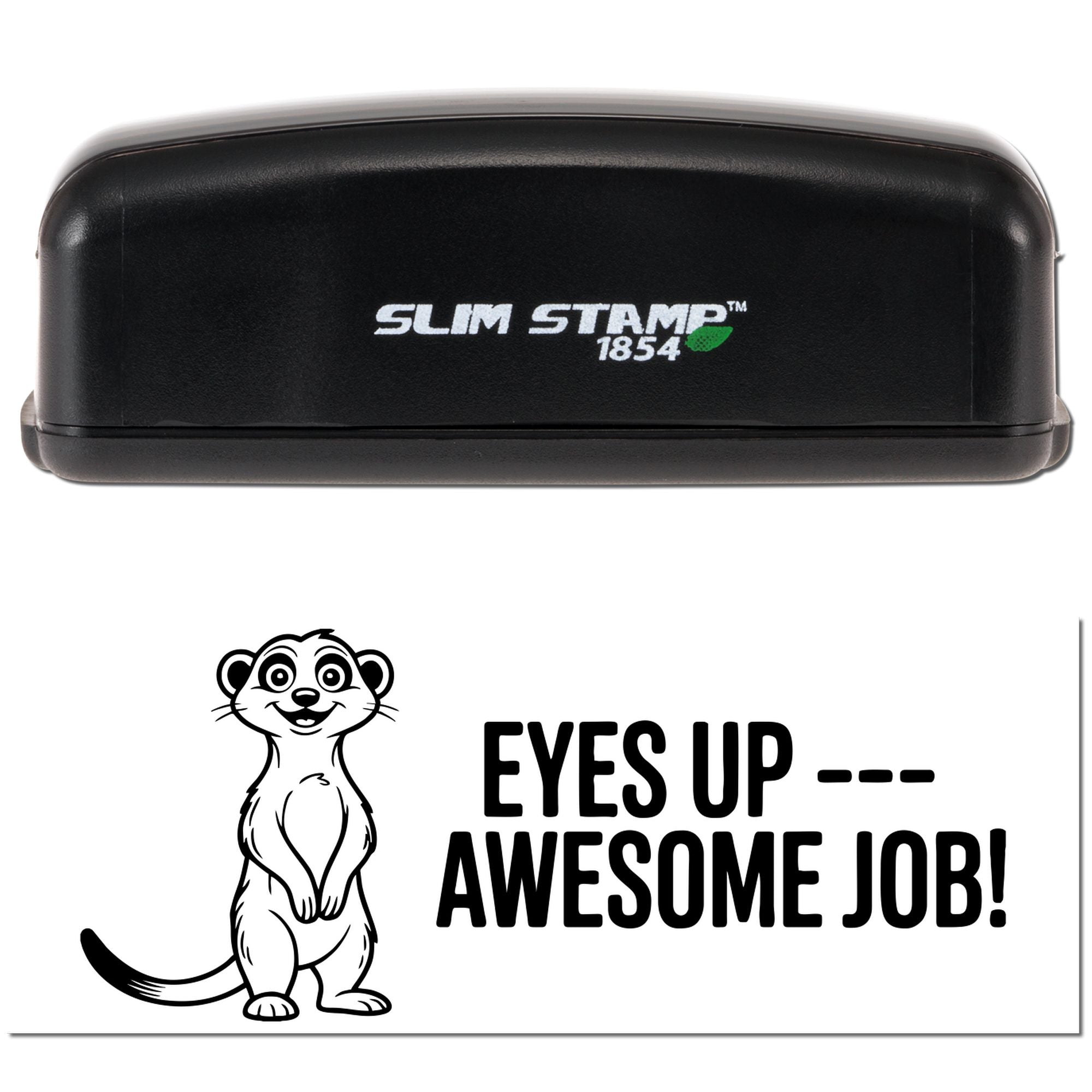 Black Slim Stamp 1854 self-inking stamp and white seal with black meerkat and Eyes Up  Awesome Job! text.