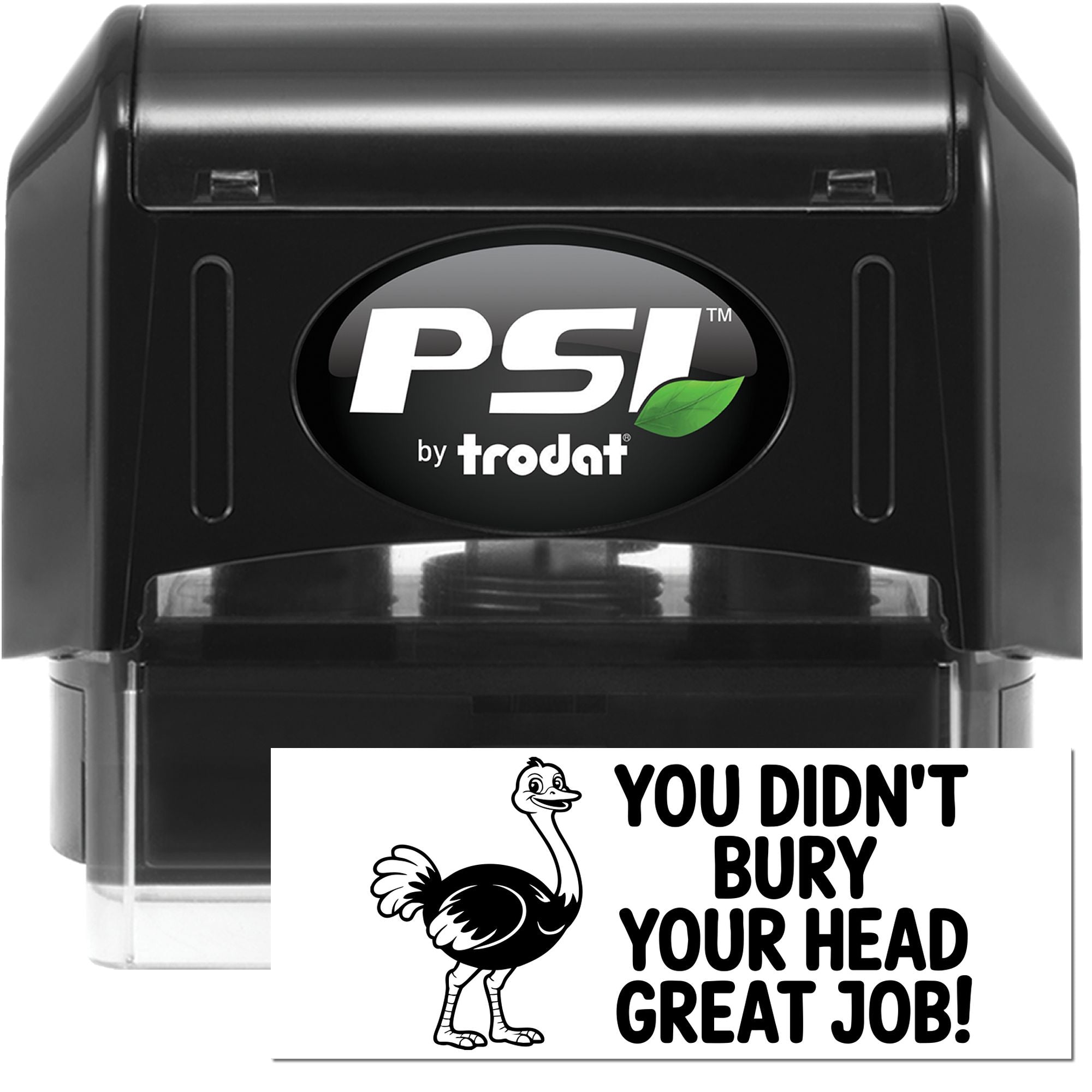 Black PSI by Trodat self-inking stamp and seal with green leaf logo and ostrich, reading You Didnt Bury Your Head Great Job!