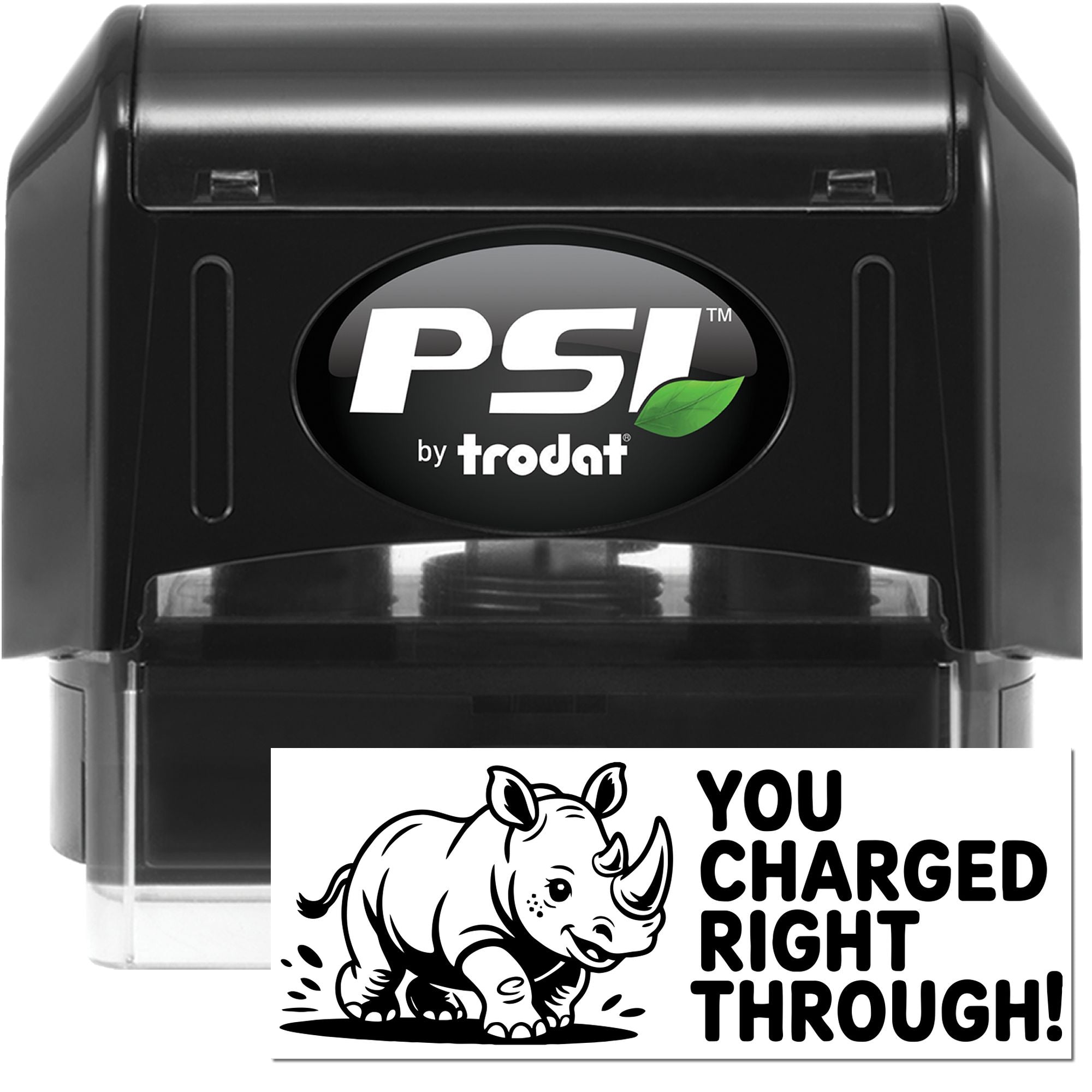 Black PSI by Trodat self-inking stamp with green leaf logo and white rhino seal reading You charged right through!