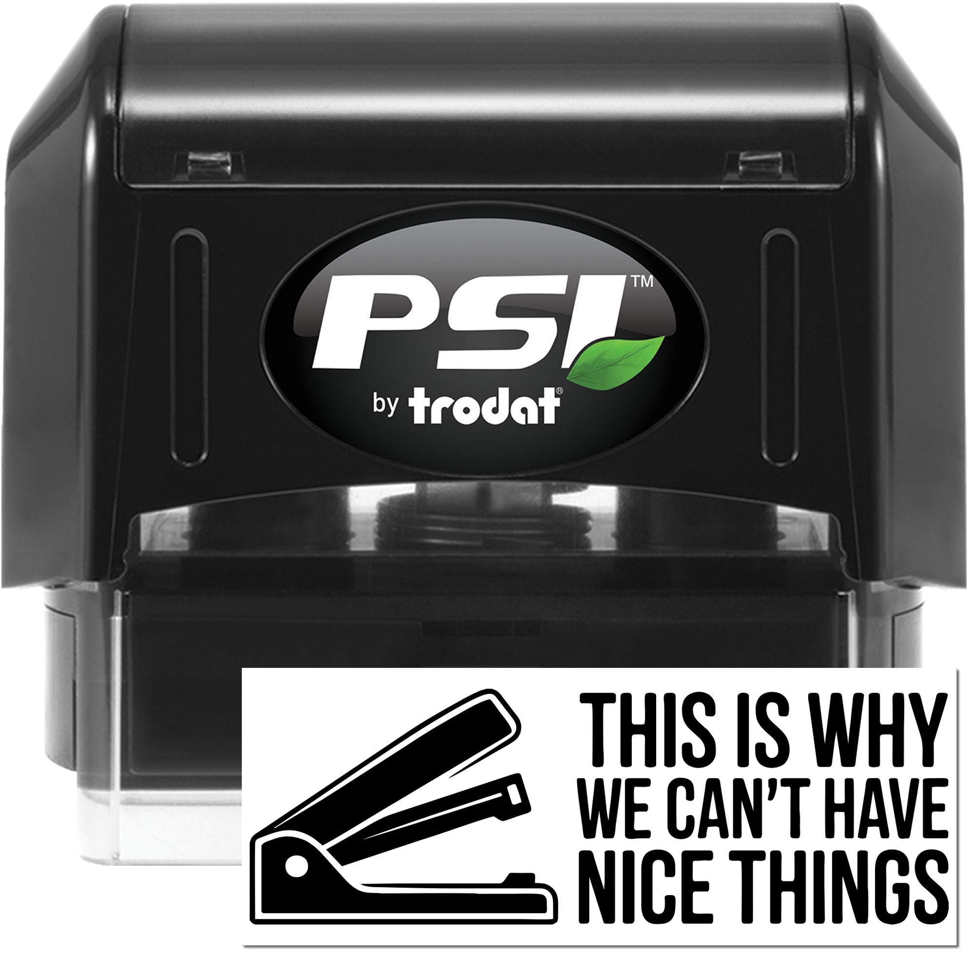 Black PSI by Trodat self-inking stamp and seal with green leaf logo and This Is Why We Cant Have Nice Things design.