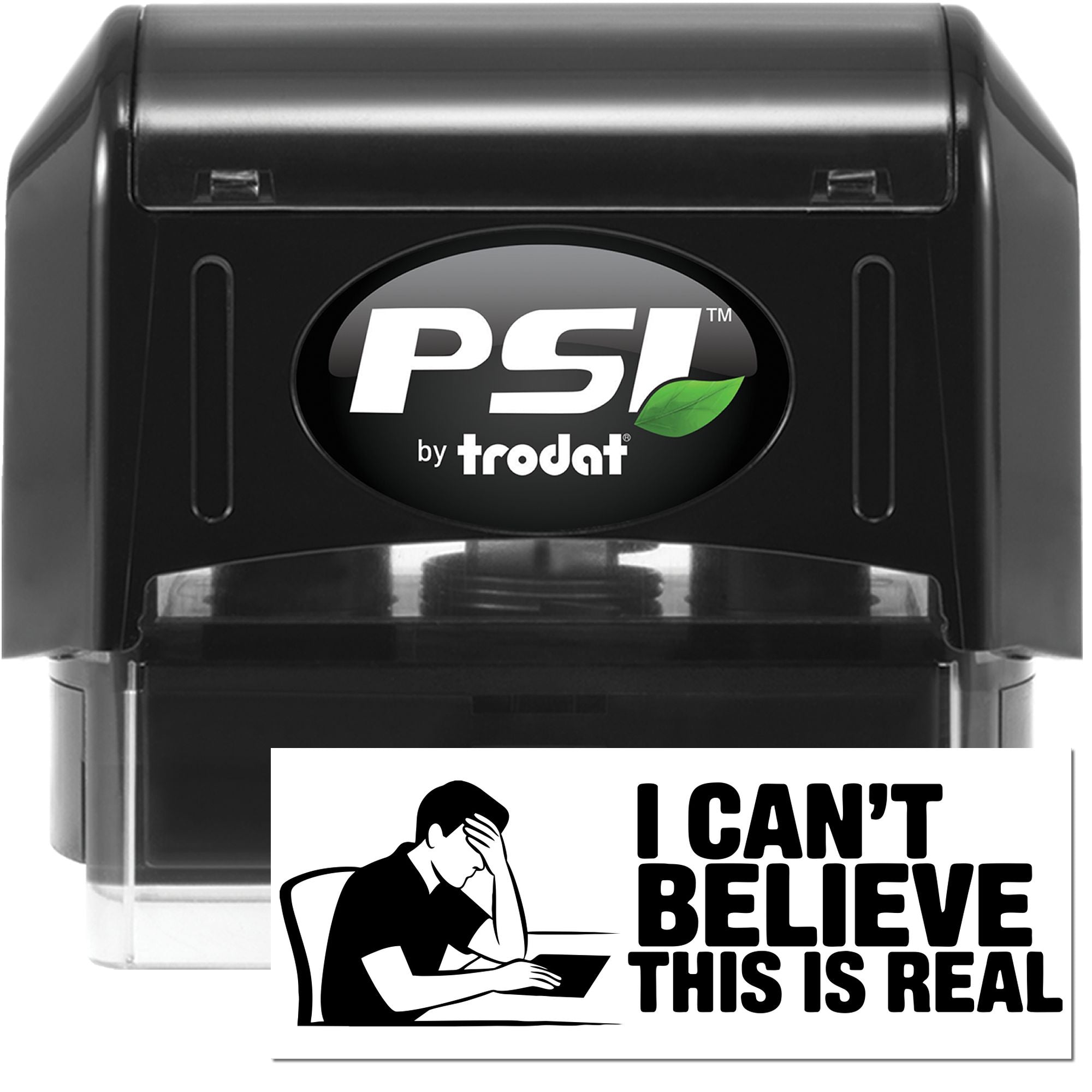 Black PSI by Trodat self-inking stamp and seal with green leaf logo and custom I CANT BELIEVE THIS IS REAL design.