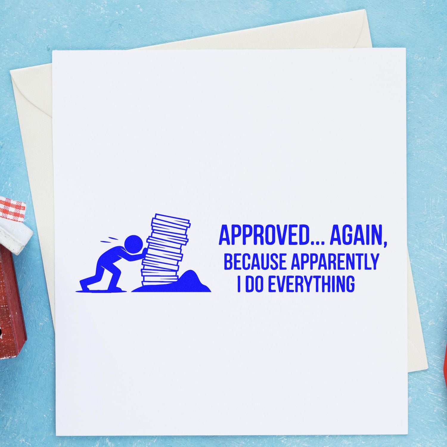 Blue approval stamp and seal on a white card with stack of papers and the text APPROVED... AGAIN, BECAUSE APPARENTLY I DO EVERYTHING