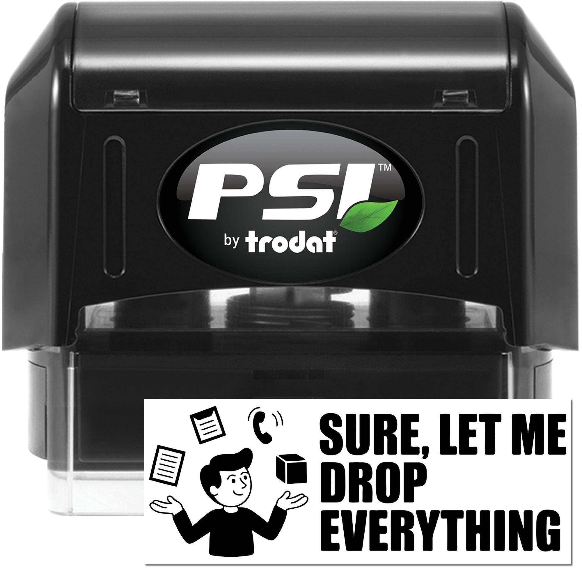 Black PSI by Trodat self-inking stamp with green leaf logo and white custom seal reading Sure, let me drop everything.