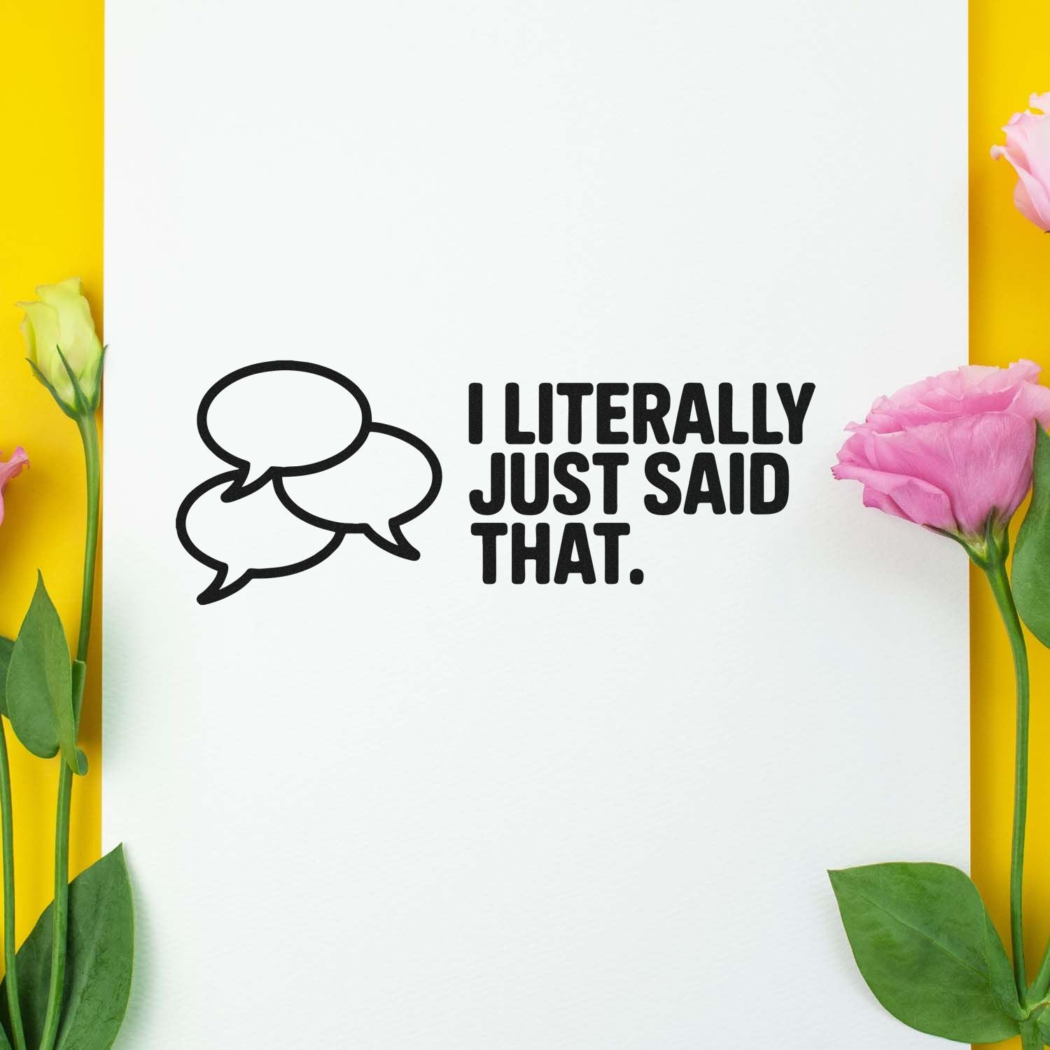 Black speech-bubble stamp seal reading I Literally Just Said That on white paper with yellow background and pink flowers.