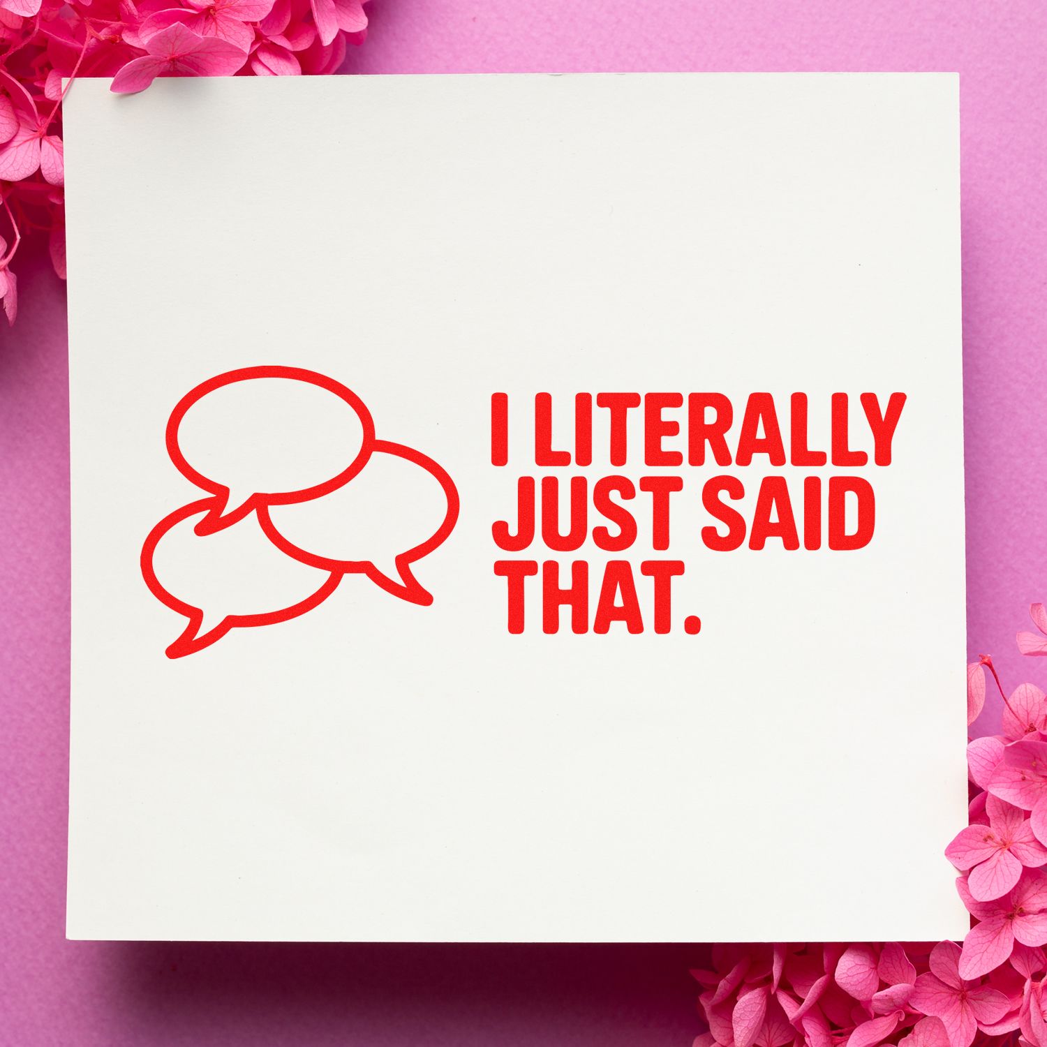 Red stamp and seal design with speech bubbles and I LITERALLY JUST SAID THAT on white, framed by pink flowers.