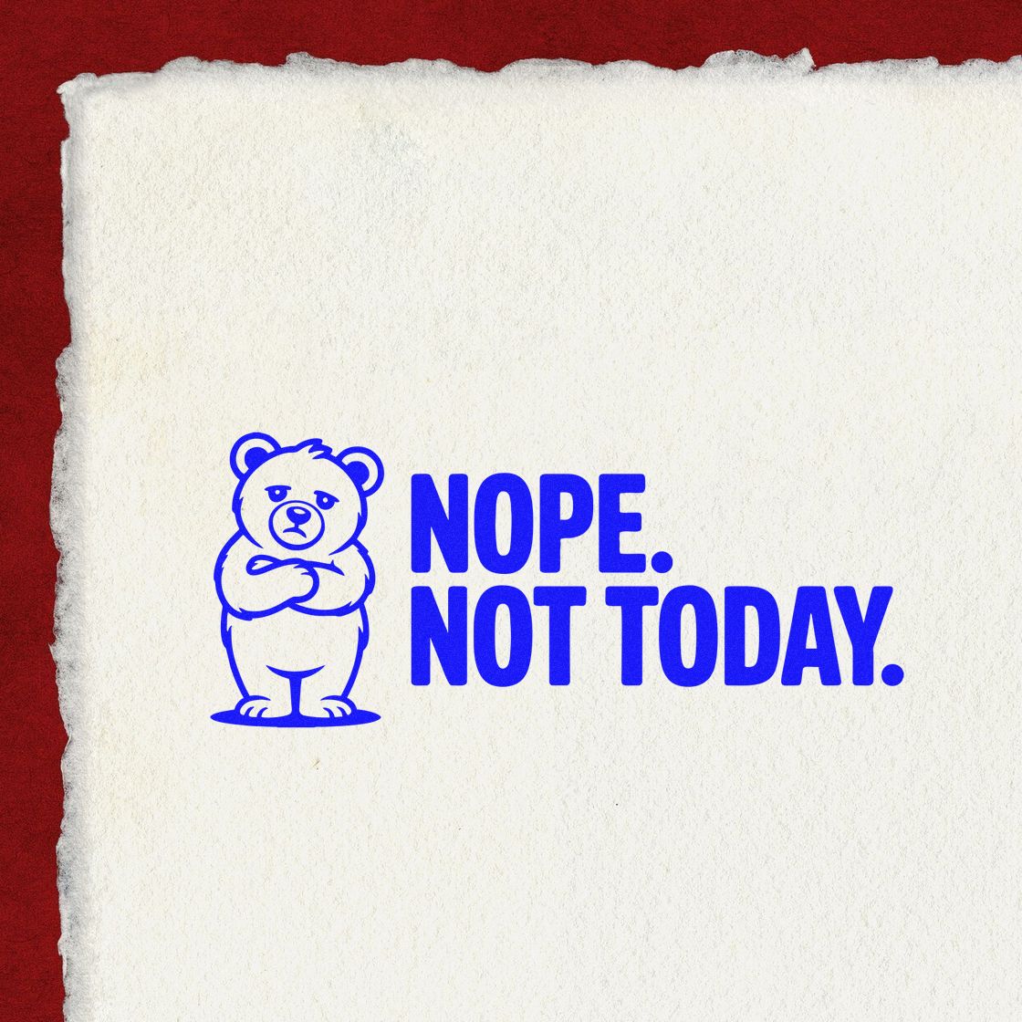 Blue bear rubber stamp seal reading NOPE. NOT TODAY. on white textured paper with red border.