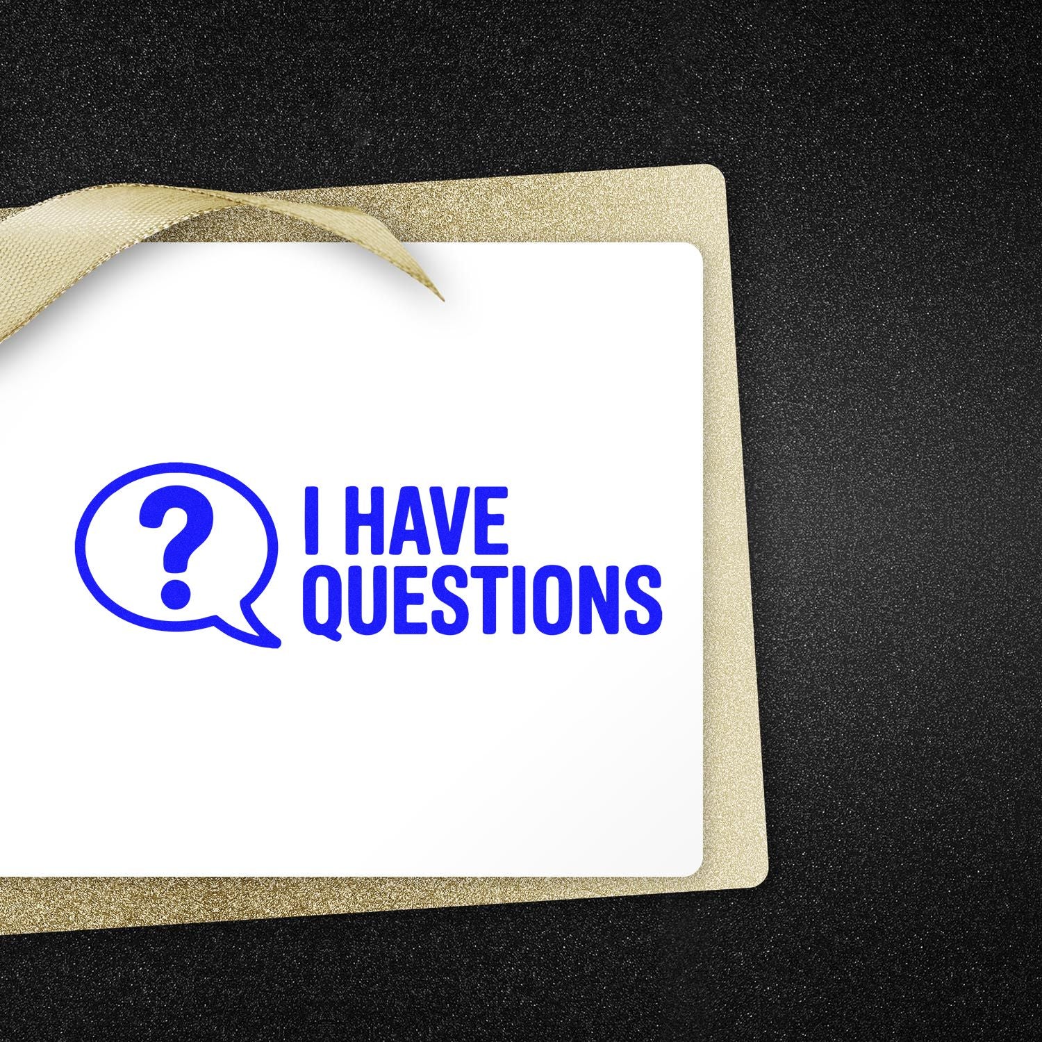 Blue I HAVE QUESTIONS custom stamp and seal on white card with gold ribbon, glittery gold border, black background.
