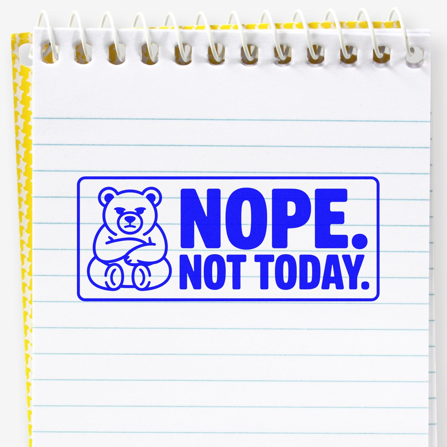 Blue bear rejection stamp/seal on white spiral notebook page with yellow margin, reading NOPE. NOT TODAY.