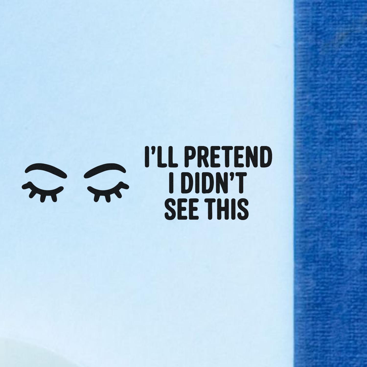 Light blue stamp seal with black closed eyes and bold text, Ill pretend I didnt see this, beside a blue strip.