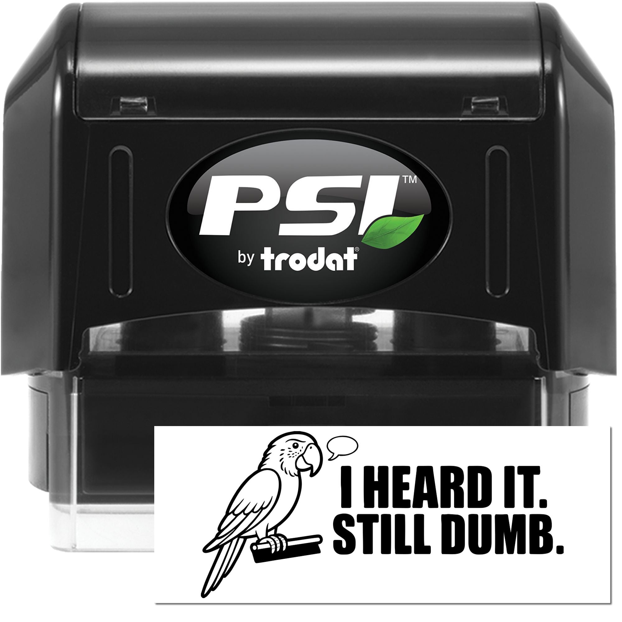 Black PSI by Trodat self-inking stamp and seal with white logo, green leaf accent, and I HEARD IT. STILL DUMB. design.