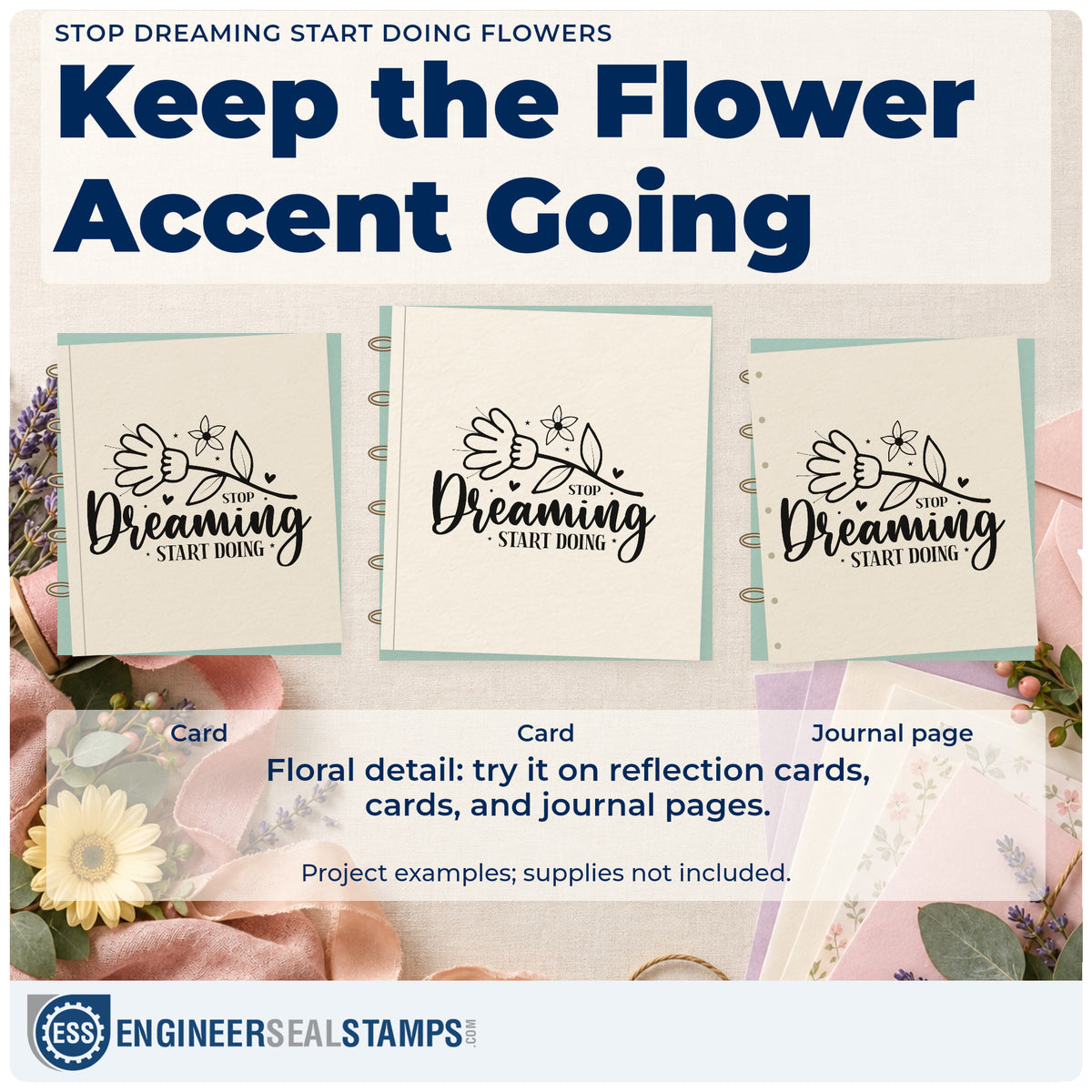 Three project examples made with the Stop Dreaming Start Doing Flowers Stamp – Self-Inking, including bench book sheet.