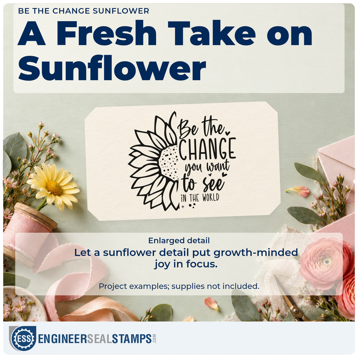 Enlarged detail of the Be The Change Sunflower Hand Stamp – Duo imprint. A half sunflower borders the message Be the CHANGE you want to see IN THE WORLD.