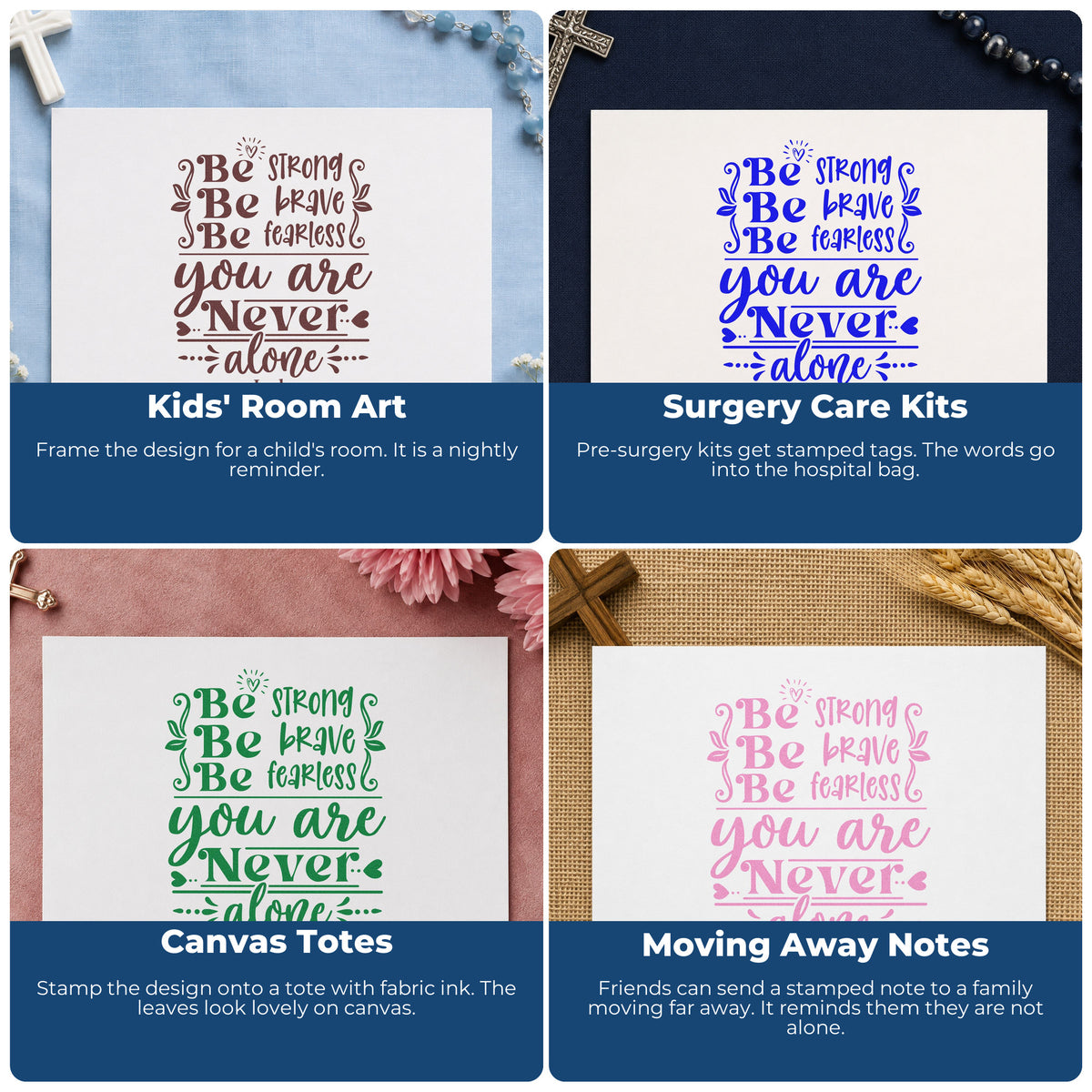 Four ways to use the Be Strong, Be Brave, Be Fearless, You Are Never Alone Craft Stamp – Self-Inking: kids' room art, surgery care kits, canvas totes and moving away notes.