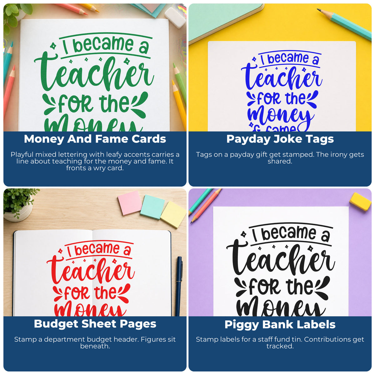Four ways to use the I Became A Teacher For The Money & Fame Stamp – Self-Inking: money and fame cards, payday joke tags, budget sheet pages and piggy bank labels.