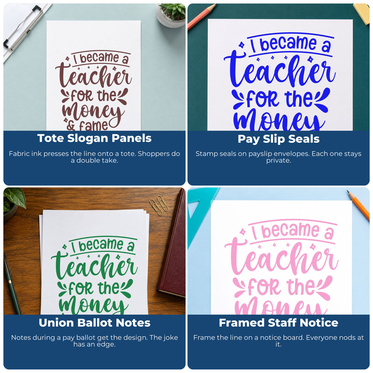 Four ways to use the I Became A Teacher For The Money & Fame Premium Wood-Mounted Stamp - Vintage Pro: tote slogan panels, pay slip seals, union ballot notes and framed staff notice.